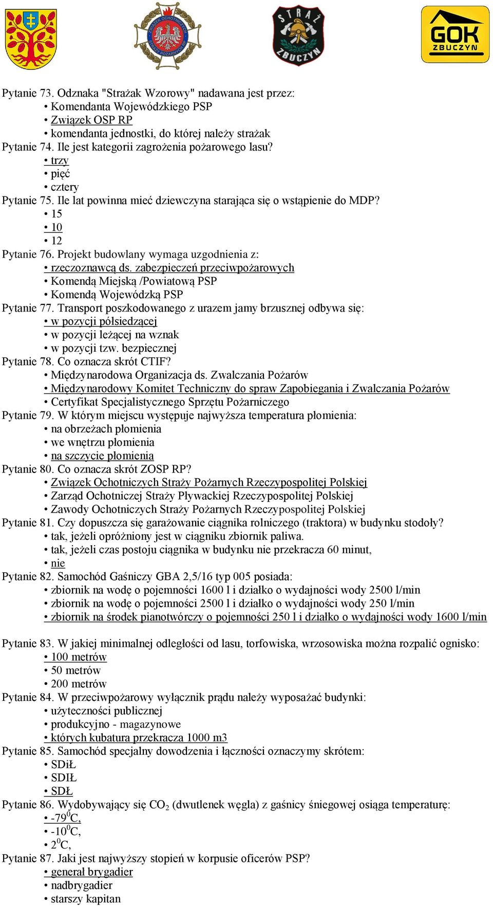 Projekt budowlany wymaga uzgodnienia z: rzeczoznawcą ds. zabezpieczeń przeciwpożarowych Komendą Miejską /Powiatową PSP Komendą Wojewódzką PSP Pytanie 77.