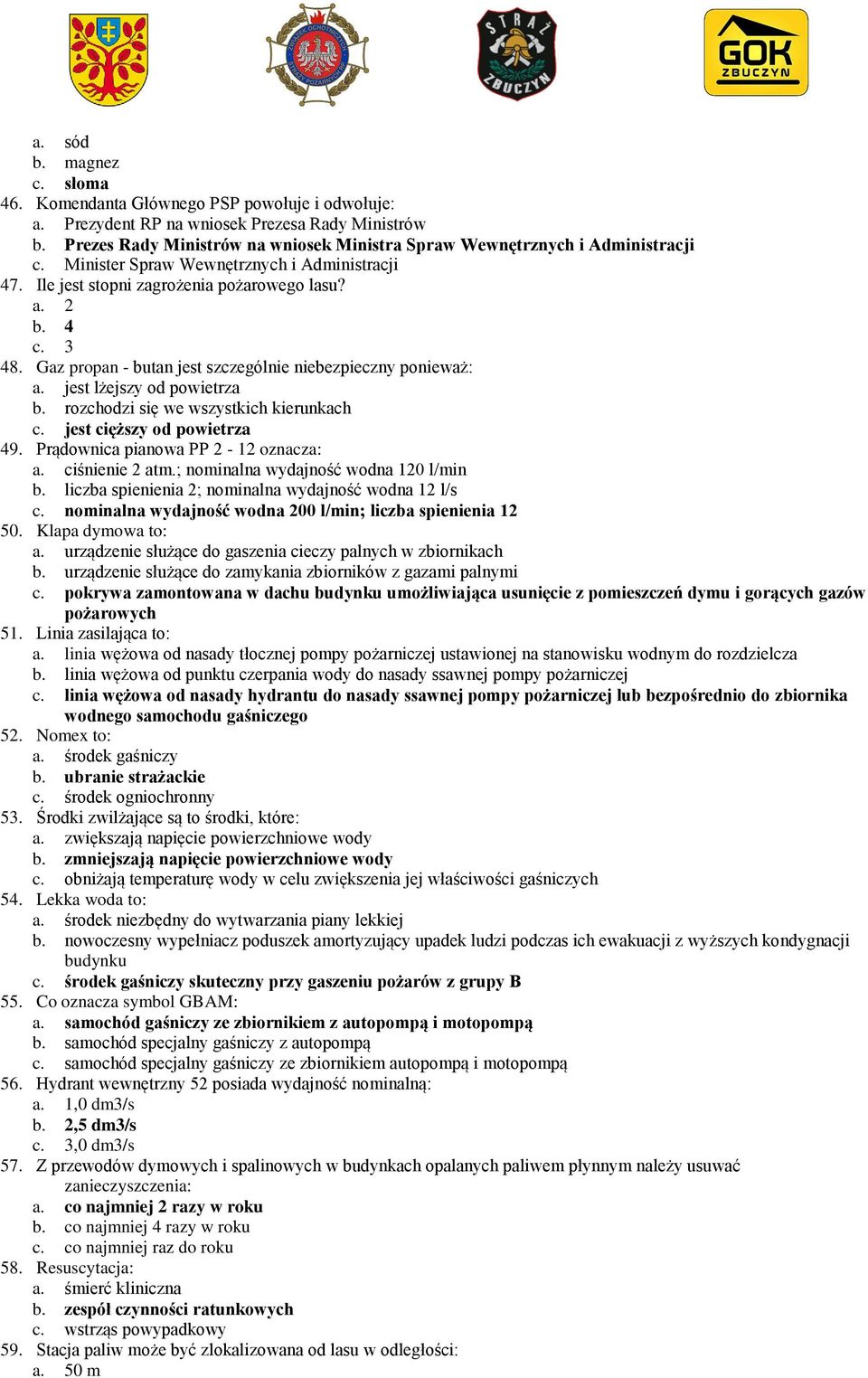 Gaz propan - butan jest szczególnie niebezpieczny ponieważ: a. jest lżejszy od powietrza b. rozchodzi się we wszystkich kierunkach c. jest cięższy od powietrza 49.