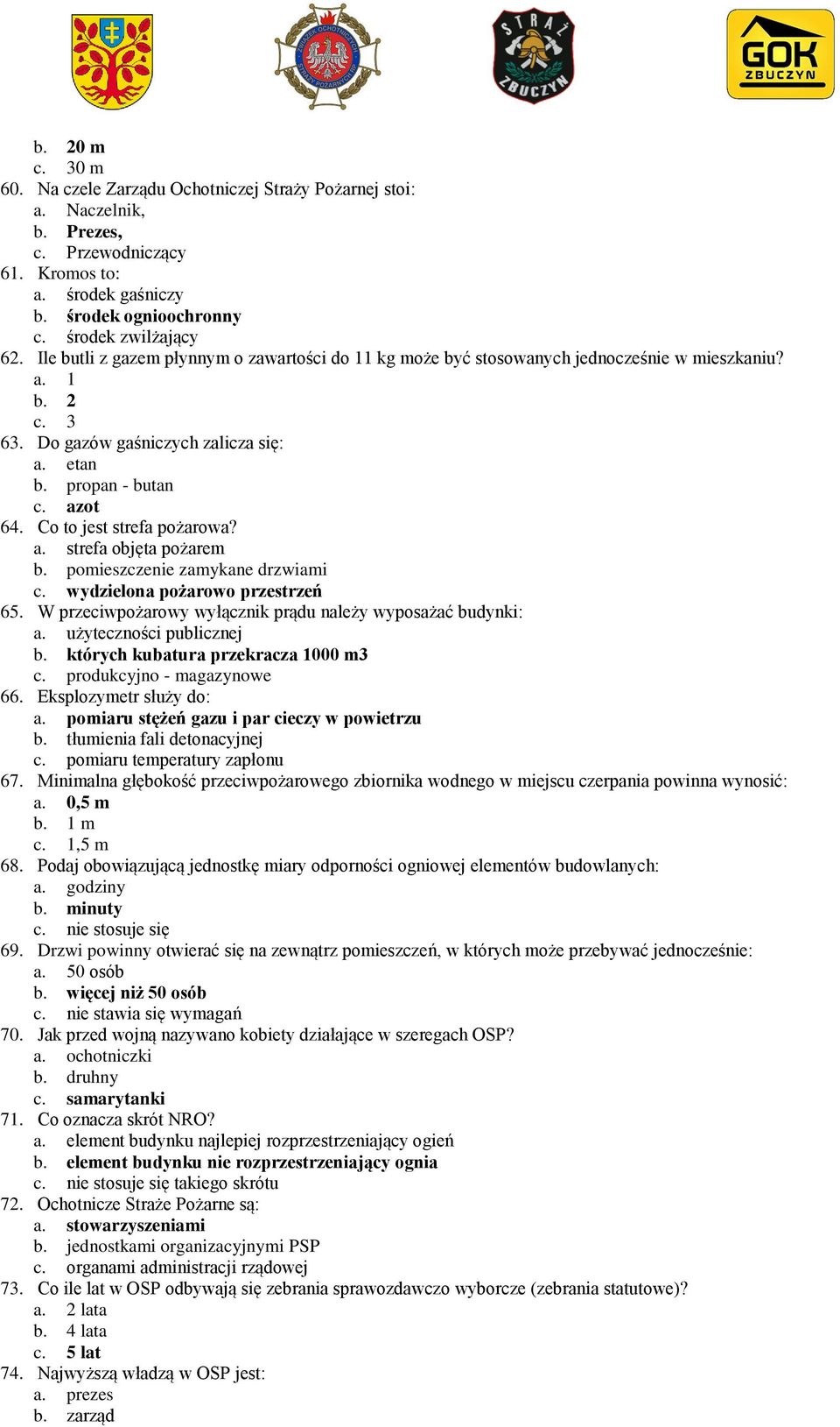 Co to jest strefa pożarowa? a. strefa objęta pożarem b. pomieszczenie zamykane drzwiami c. wydzielona pożarowo przestrzeń 65. W przeciwpożarowy wyłącznik prądu należy wyposażać budynki: a.