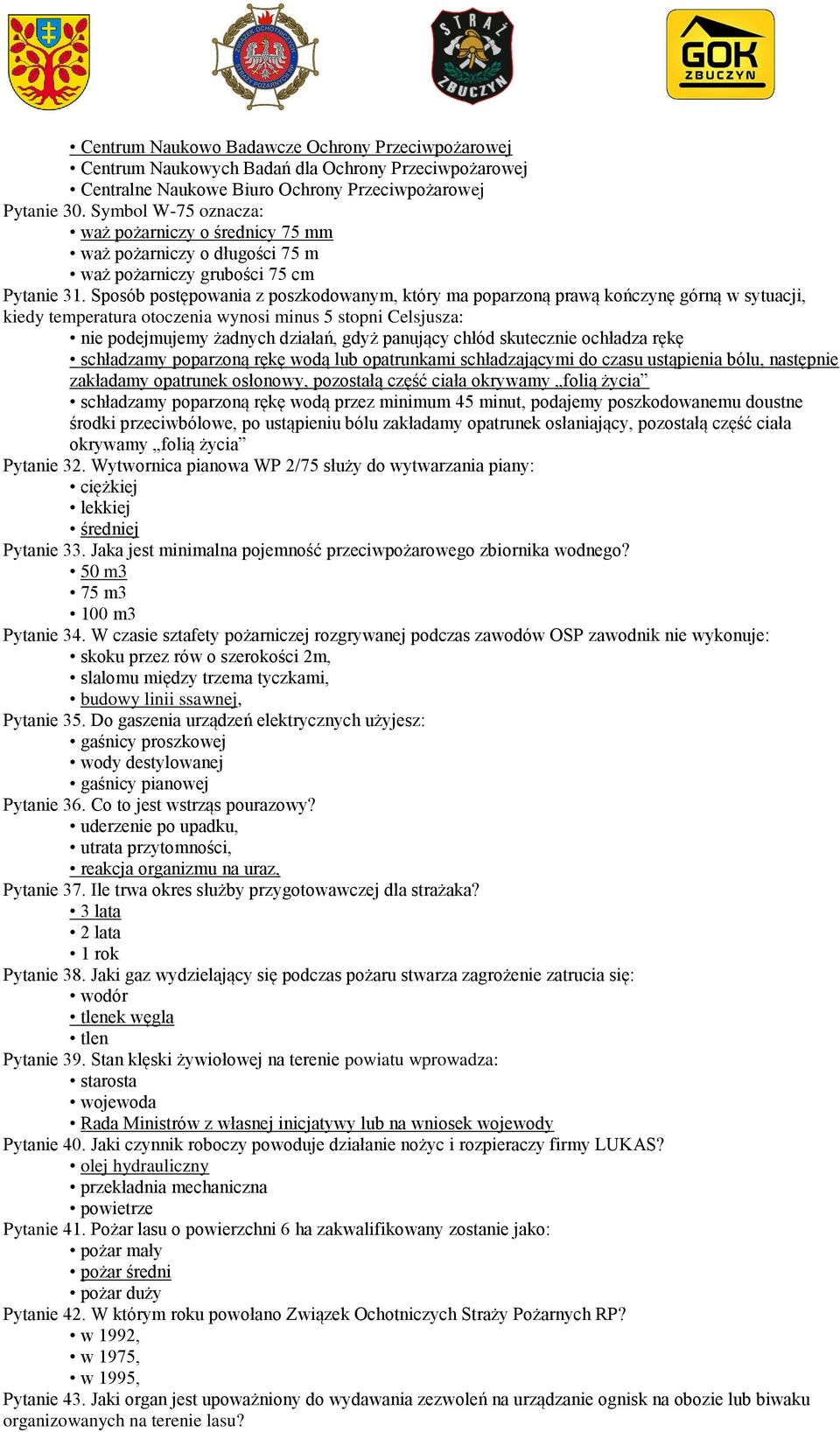 Sposób postępowania z poszkodowanym, który ma poparzoną prawą kończynę górną w sytuacji, kiedy temperatura otoczenia wynosi minus 5 stopni Celsjusza: nie podejmujemy żadnych działań, gdyż panujący