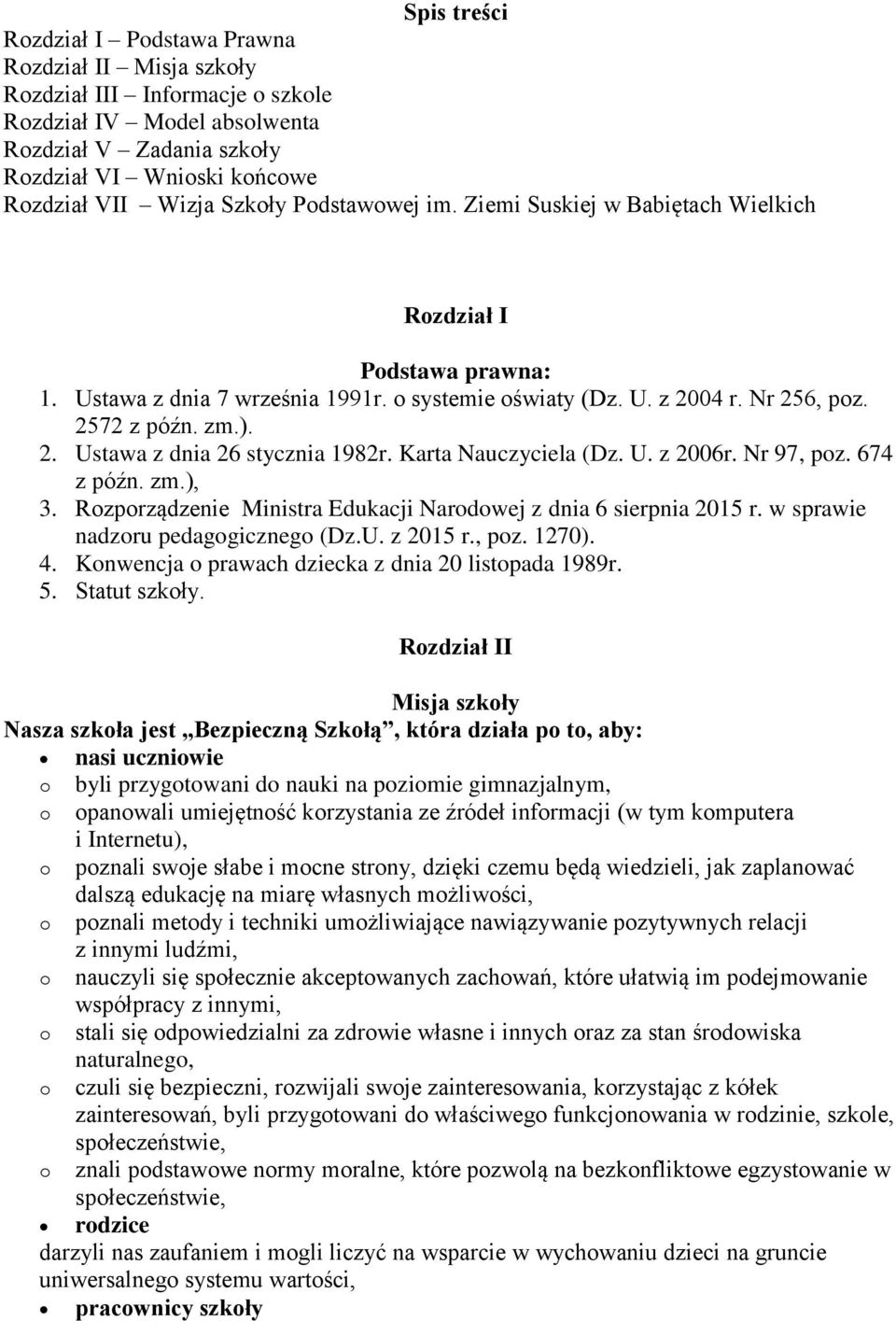 Karta Nauczyciela (Dz. U. z 2006r. Nr 97, poz. 674 z późn. zm.), 3. Rozporządzenie Ministra Edukacji Narodowej z dnia 6 sierpnia 2015 r. w sprawie nadzoru pedagogicznego (Dz.U. z 2015 r., poz. 1270).