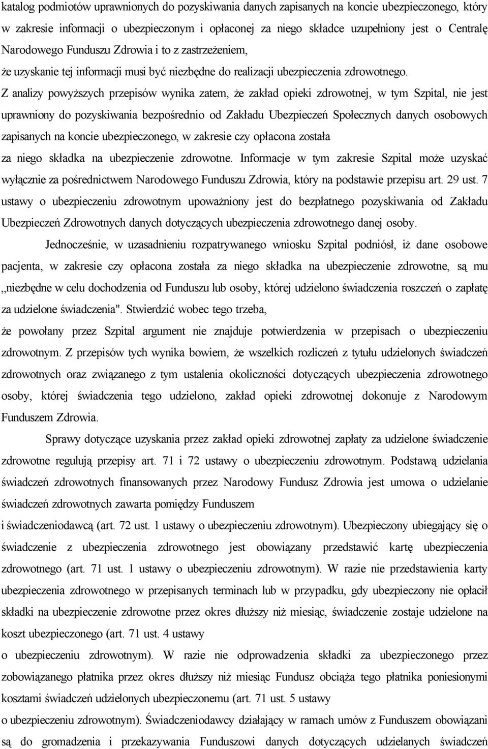 Z analizy powyższych przepisów wynika zatem, że zakład opieki zdrowotnej, w tym Szpital, nie jest uprawniony do pozyskiwania bezpośrednio od Zakładu Ubezpieczeń Społecznych danych osobowych