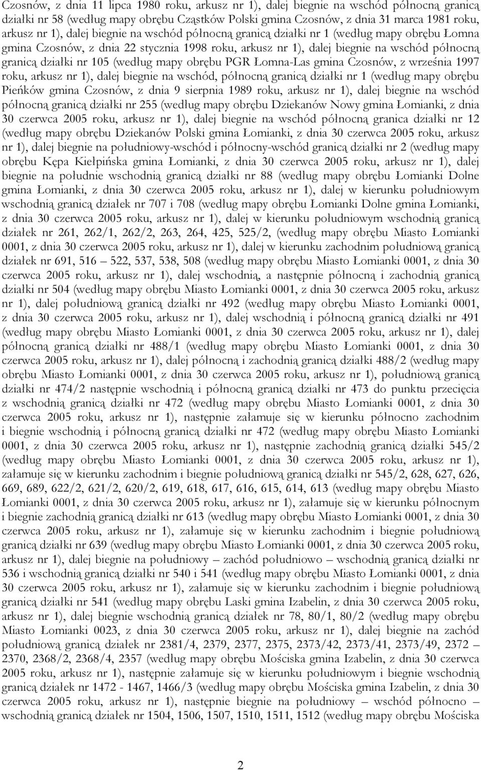 (według mapy obrębu PGR Łomna-Las gmina Czosnów, z września 1997 roku, arkusz nr 1), dalej biegnie na wschód, północną granicą działki nr 1 (według mapy obrębu Pieńków gmina Czosnów, z dnia 9