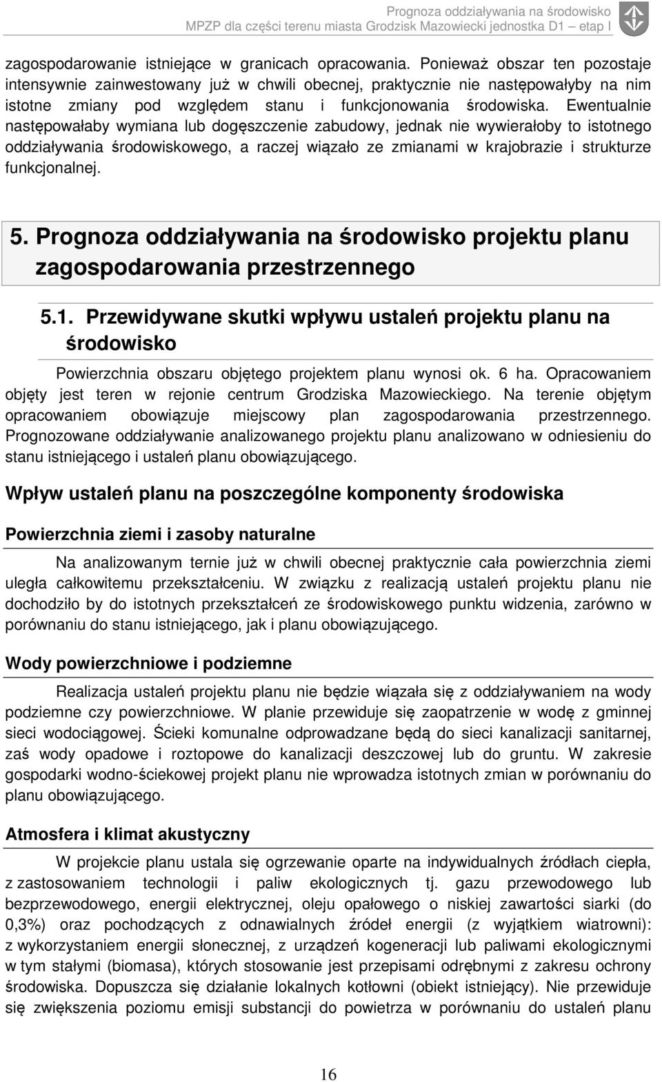 Ewentualnie następowałaby wymiana lub dogęszczenie, jednak nie wywierałoby to istotnego oddziaływania środowiskowego, a raczej wiązało ze zmianami w krajobrazie i strukturze funkcjonalnej. 5.