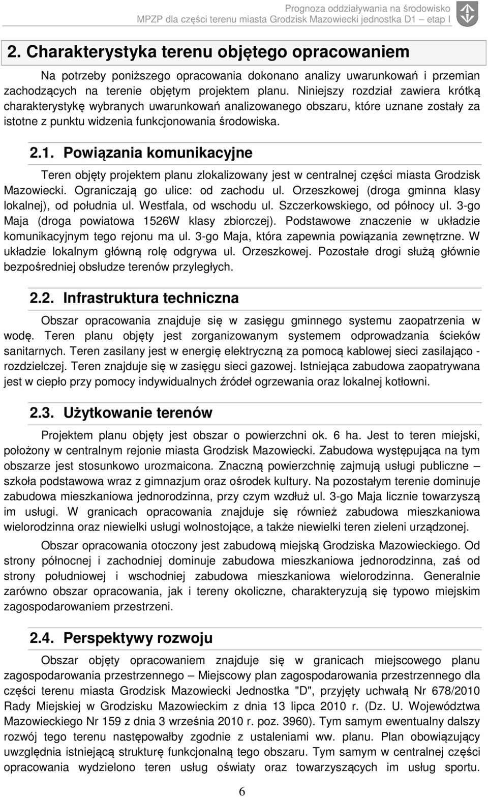 Powiązania komunikacyjne Teren objęty projektem planu zlokalizowany jest w centralnej części miasta Grodzisk Mazowiecki. Ograniczają go ulice: od zachodu ul.