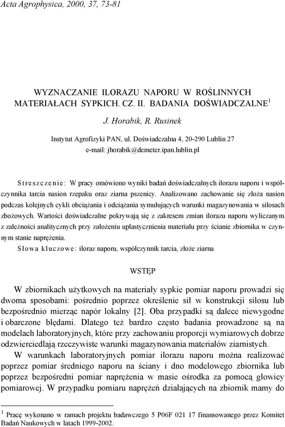 pl S t r e s z c z e n i e : W pracy omówiono wyniki badań doświadczalnych ilorazu naporu i współczynnika tarcia nasion rzepaku oraz ziarna pszenicy.
