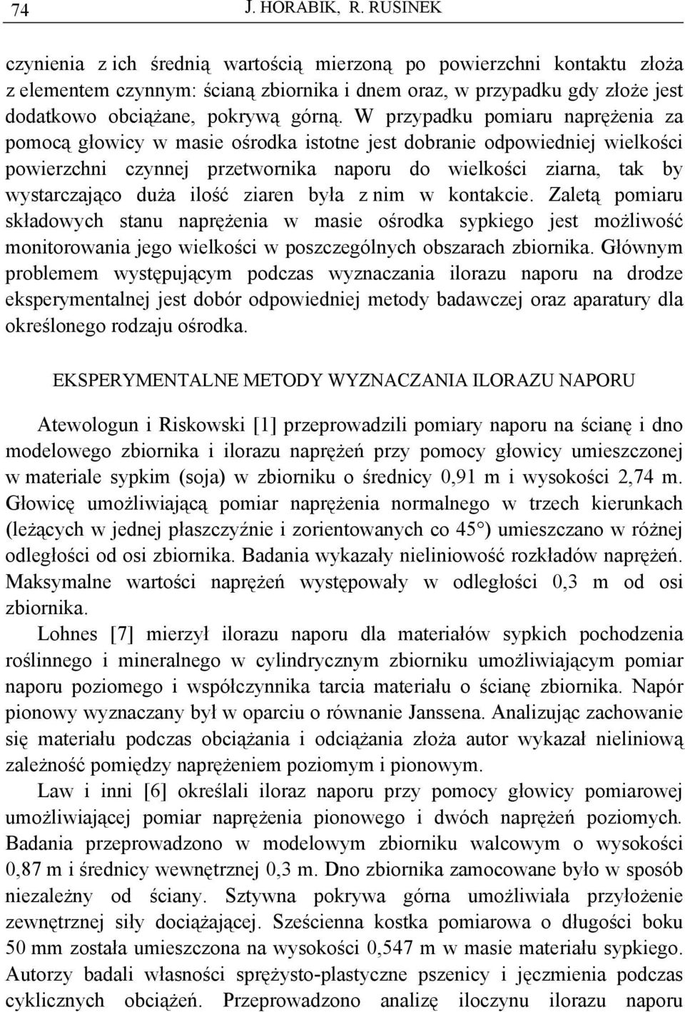 W przypadku pomiaru naprężenia za pomocą głowicy w masie ośrodka istotne jest dobranie odpowiedniej wielkości powierzchni czynnej przetwornika naporu do wielkości ziarna, tak by wystarczająco duża