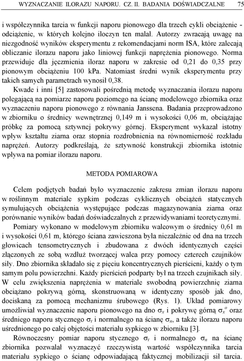 Norma przewiduje dla jęczmienia iloraz naporu w zakresie od 0,21 do 0,35 przy pionowym obciążeniu 100 kpa. Natomiast średni wynik eksperymentu przy takich samych parametrach wynosił 0,38.