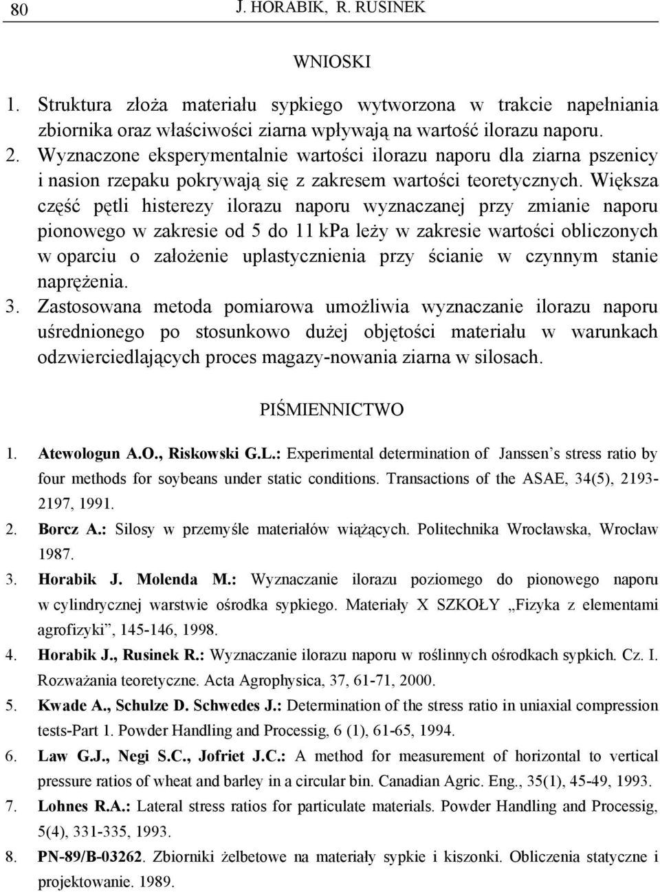 Większa część pętli histerezy ilorazu naporu wyznaczanej przy zmianie naporu pionowego w zakresie od 5 do 11 kpa leży w zakresie wartości obliczonych w oparciu o założenie uplastycznienia przy