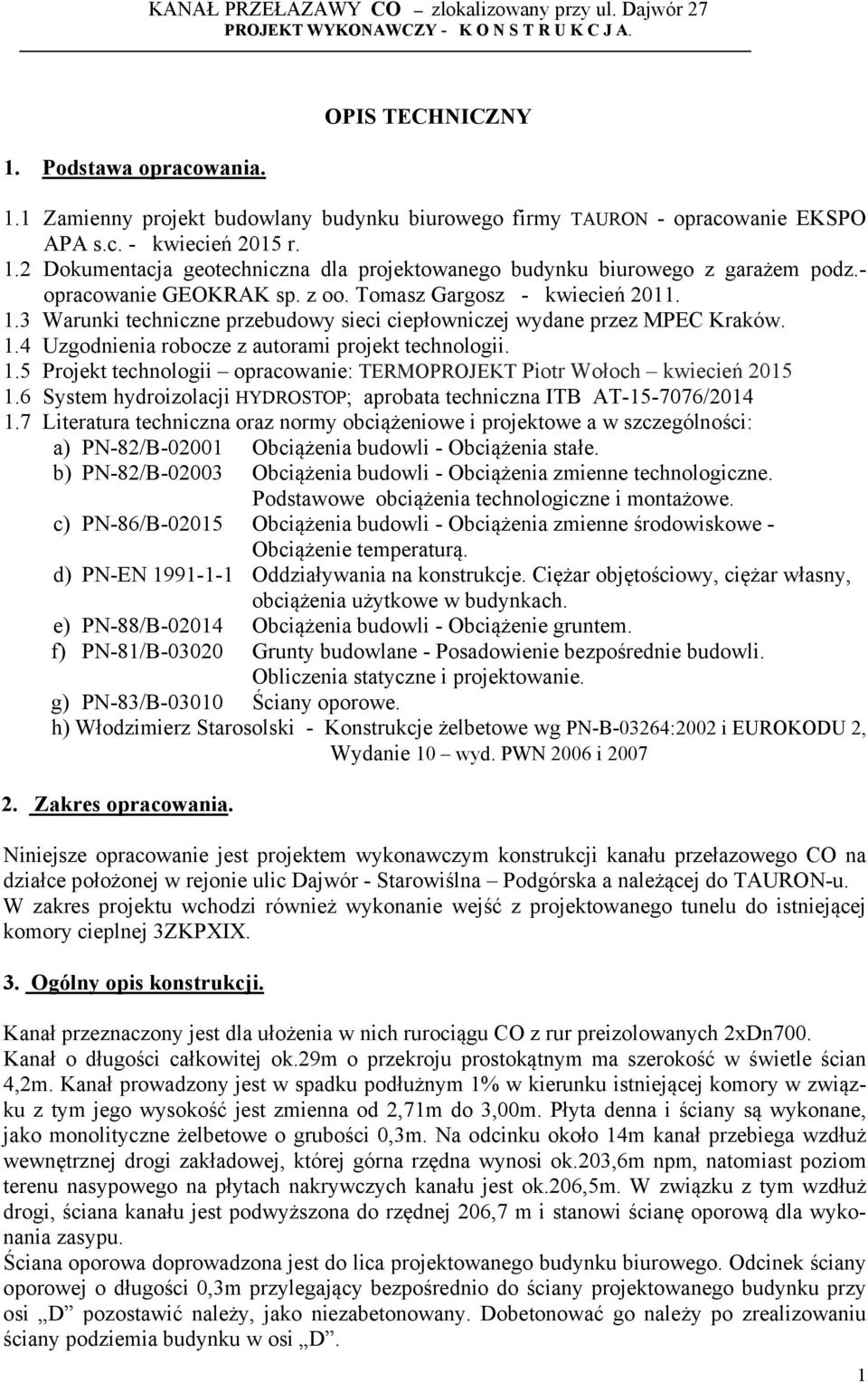 - opracowanie GEOKRAK sp. z oo. Tomasz Gargosz - kwiecień 2011. 1.3 Warunki techniczne przebudowy sieci ciepłowniczej wydane przez MPEC Kraków. 1.4 Uzgodnienia robocze z autorami projekt technologii.