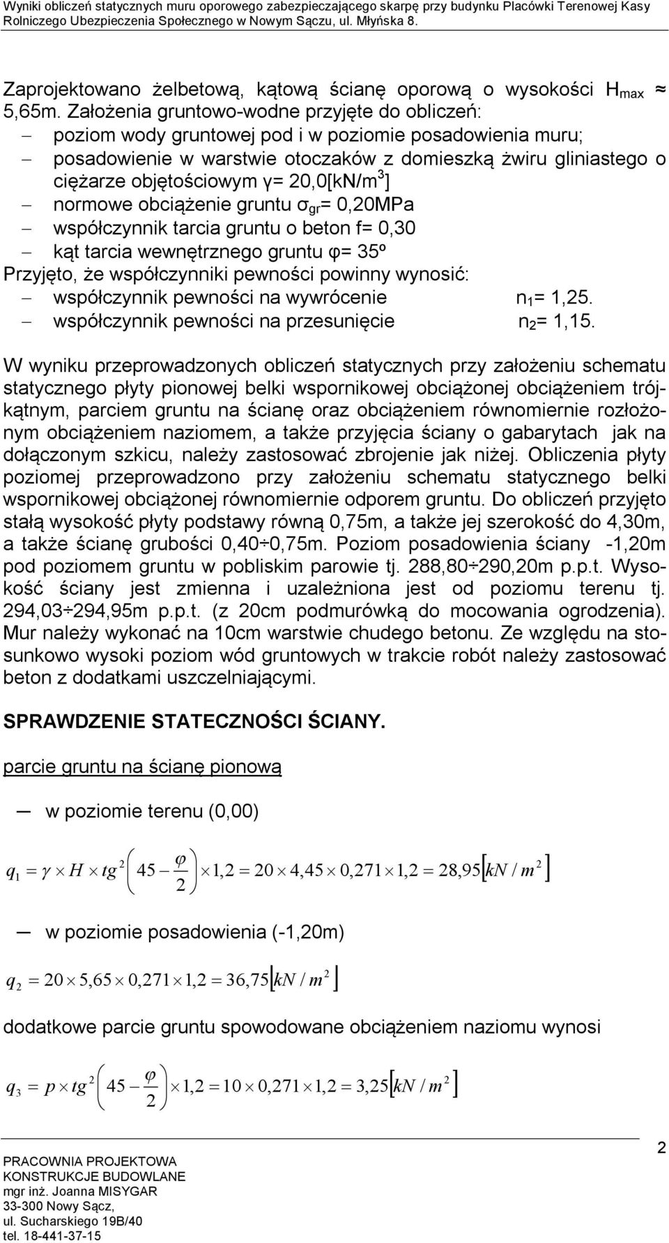 0,0[kN/m ] normowe obciążenie gruntu σ gr = 0,0MPa współczynnik tarcia gruntu o beton f= 0,0 kąt tarcia wewnętrznego gruntu φ= 5º Przyjęto, że współczynniki pewności powinny wynosić: współczynnik