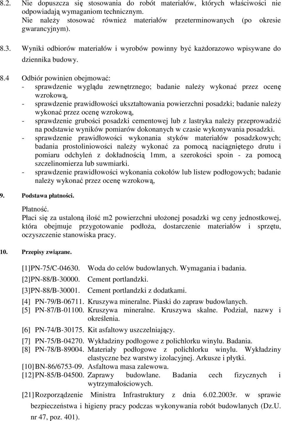 4 Odbiór powinien obejmować: - sprawdzenie wyglądu zewnętrznego; badanie naleŝy wykonać przez ocenę wzrokową, - sprawdzenie prawidłowości ukształtowania powierzchni posadzki; badanie naleŝy wykonać