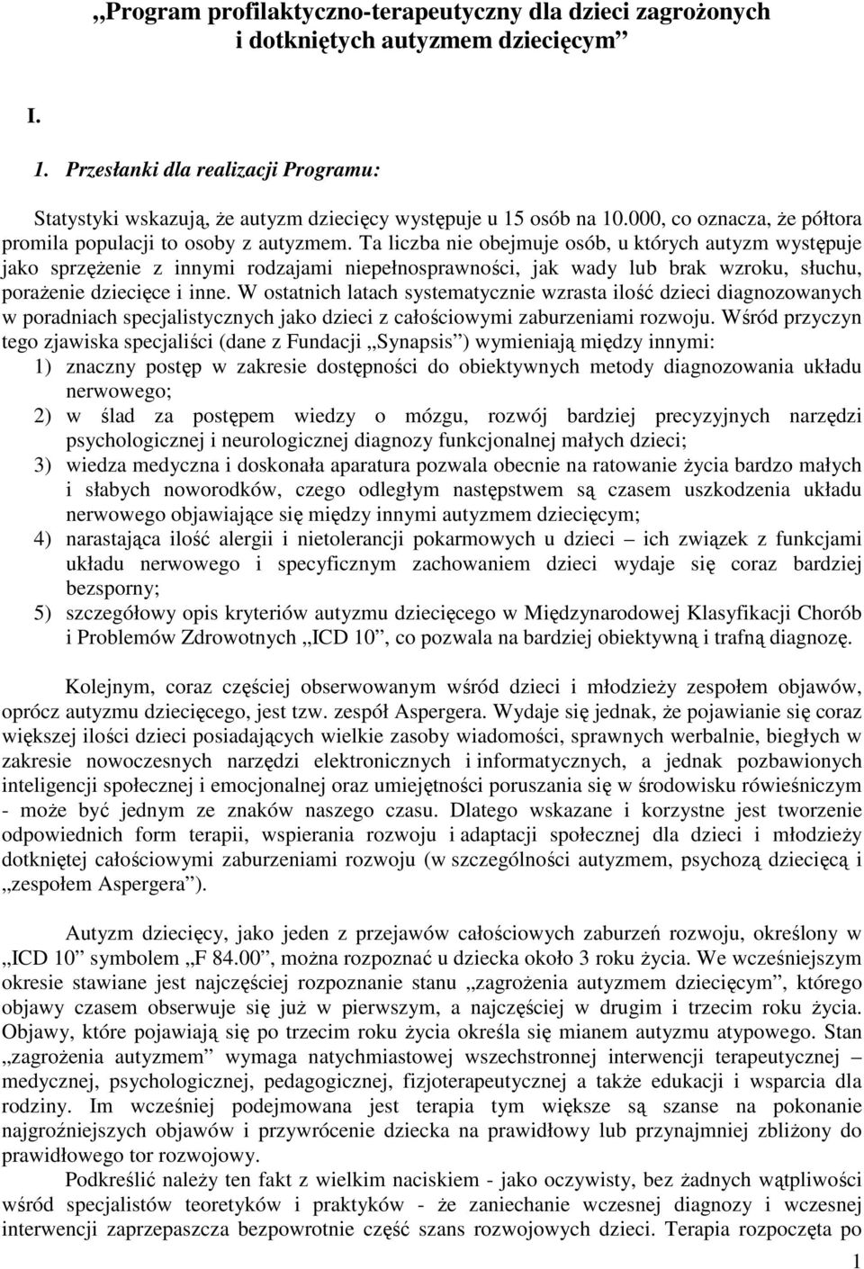 Ta liczba nie obejmuje osób, u których autyzm występuje jako sprzęŝenie z innymi rodzajami niepełnosprawności, jak wady lub brak wzroku, słuchu, poraŝenie dziecięce i inne.