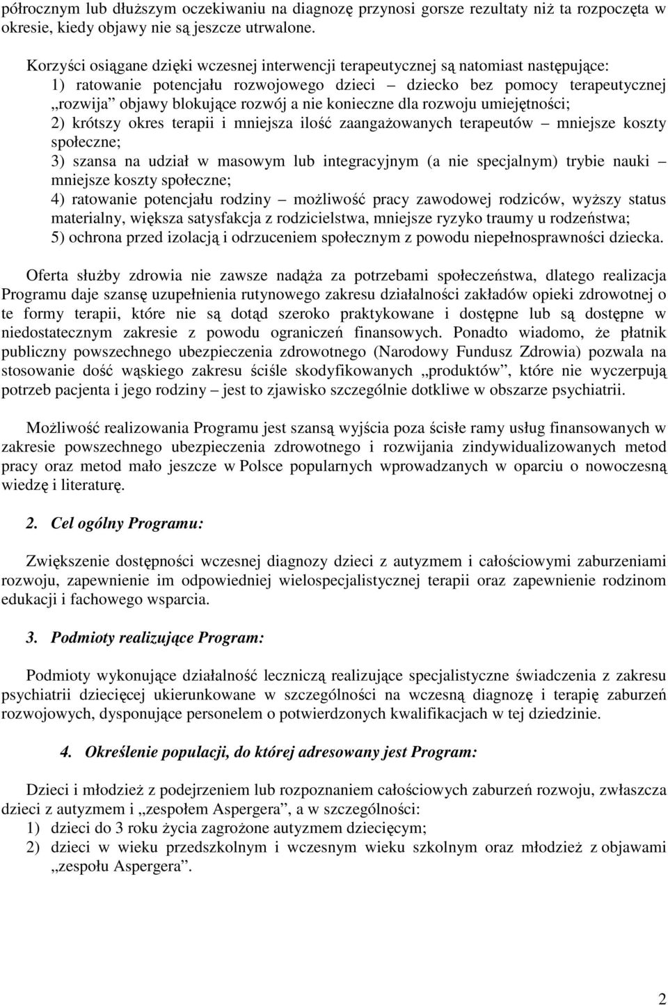 nie konieczne dla rozwoju umiejętności; 2) krótszy okres terapii i mniejsza ilość zaangaŝowanych terapeutów mniejsze koszty społeczne; 3) szansa na udział w masowym lub integracyjnym (a nie