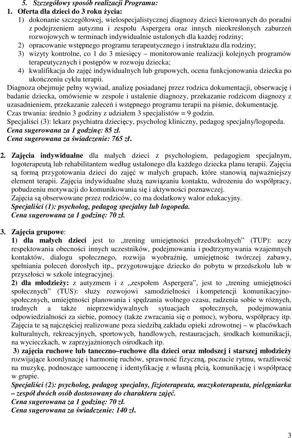 zaburzeń rozwojowych w terminach indywidualnie ustalonych dla kaŝdej rodziny; 2) opracowanie wstępnego programu terapeutycznego i instruktaŝu dla rodziny; 3) wizyty kontrolne, co 1 do 3 miesięcy