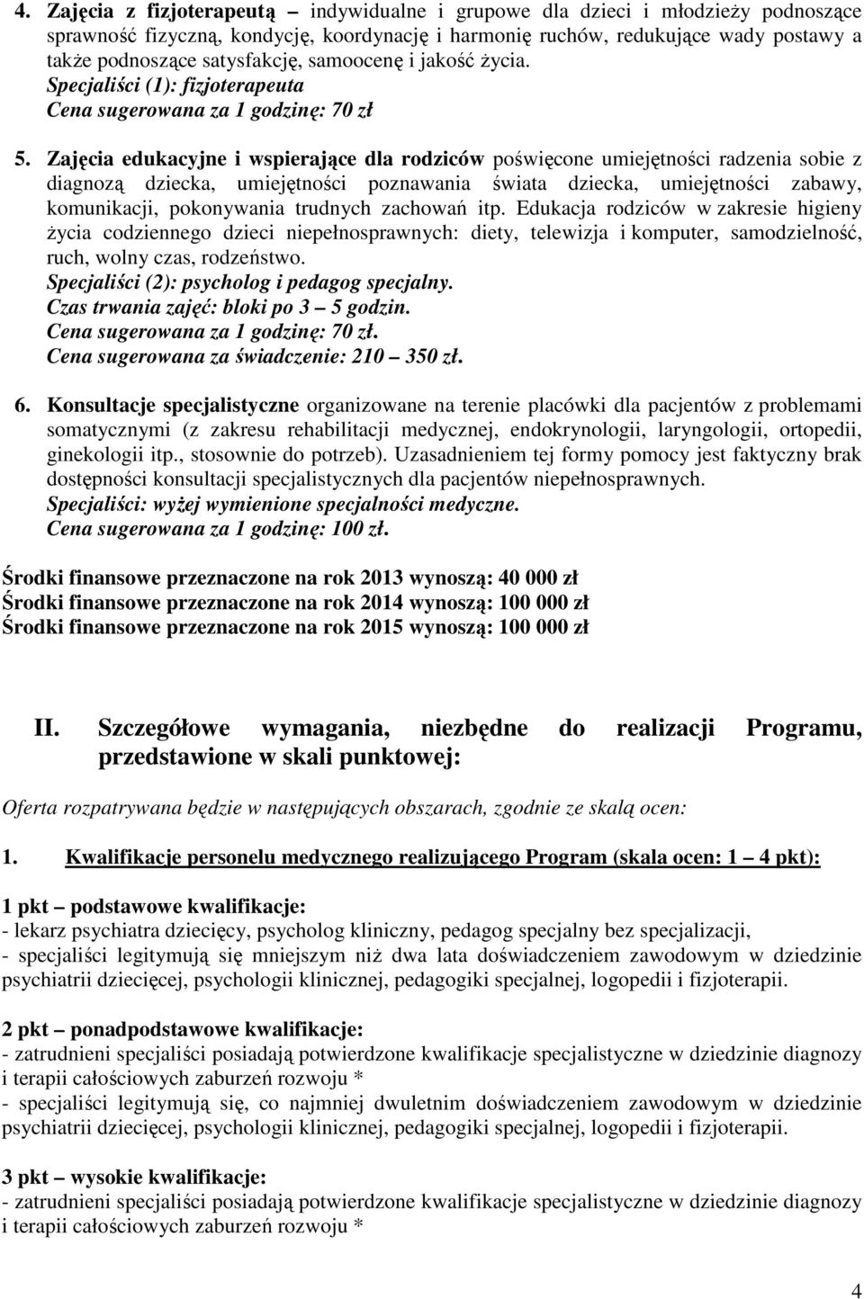 Zajęcia edukacyjne i wspierające dla rodziców poświęcone umiejętności radzenia sobie z diagnozą dziecka, umiejętności poznawania świata dziecka, umiejętności zabawy, komunikacji, pokonywania trudnych