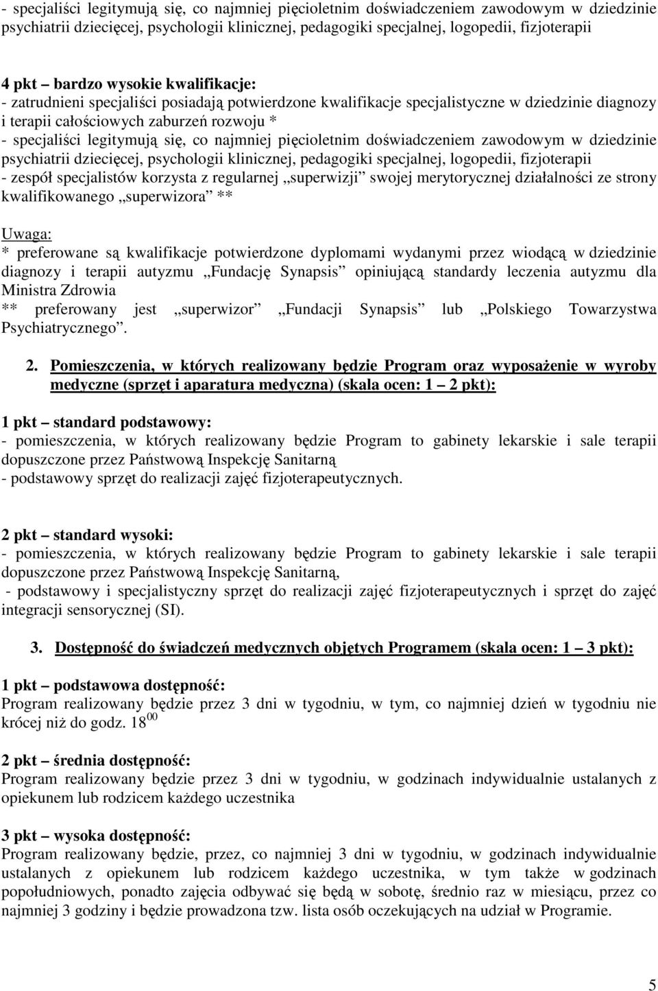 się, co najmniej pięcioletnim doświadczeniem zawodowym w dziedzinie psychiatrii dziecięcej, psychologii klinicznej, pedagogiki specjalnej, logopedii, fizjoterapii - zespół specjalistów korzysta z