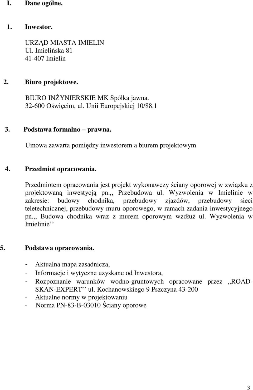 Przedmiotem opracowania jest projekt wykonawczy ściany oporowej w związku z projektowaną inwestycją pn.,, Przebudowa ul.