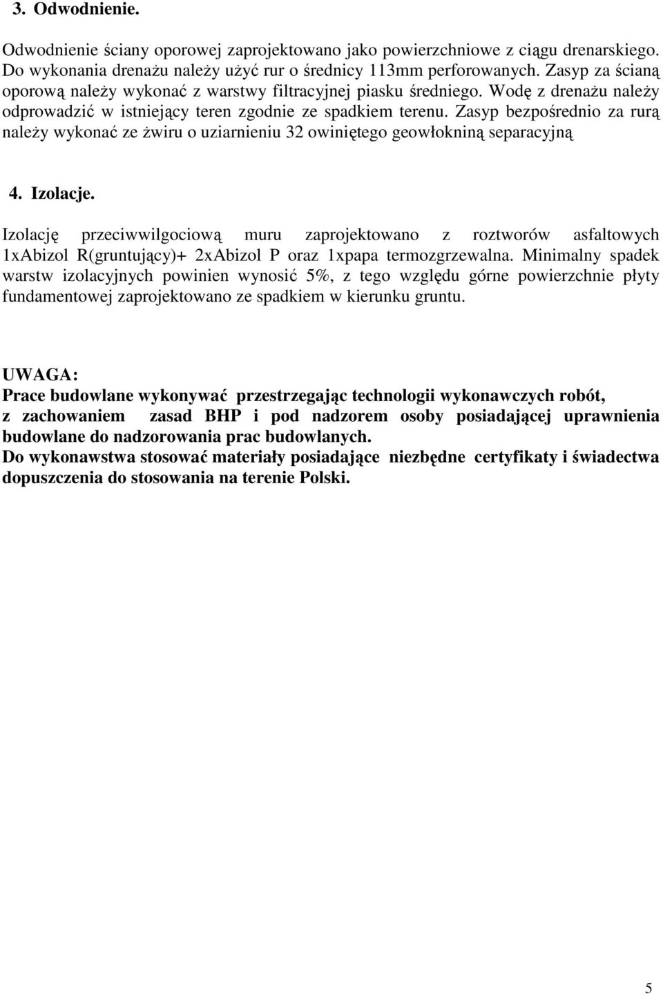 Zasyp bezpośrednio za rurą naleŝy wykonać ze Ŝwiru o uziarnieniu 32 owiniętego geowłokniną separacyjną 4. Izolacje.