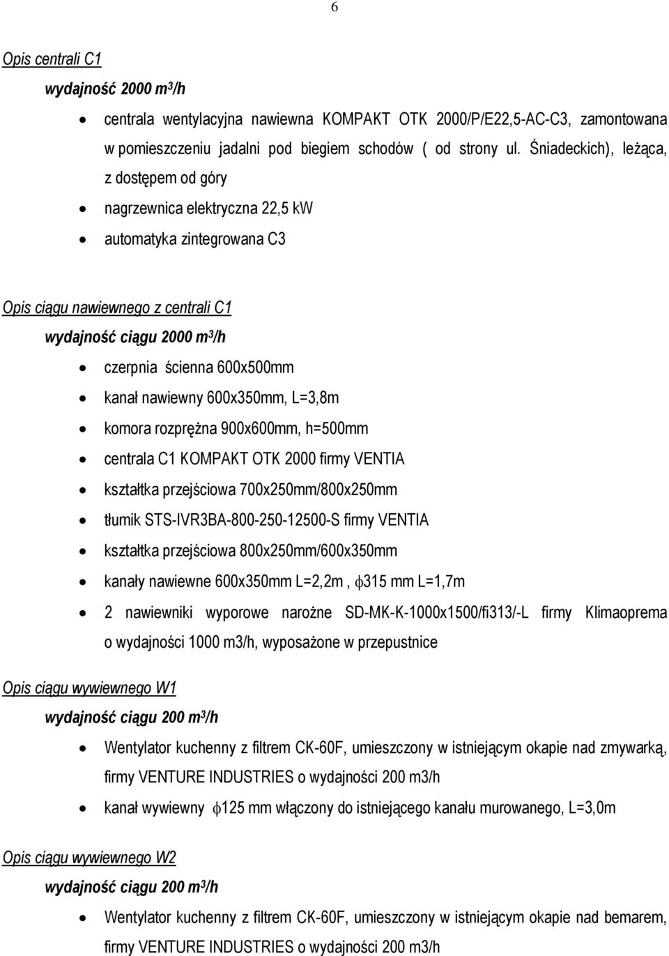 nawiewny 600x350mm, L=3,8m komora rozprężna 900x600mm, h=500mm centrala C1 KOMPAKT OTK 2000 firmy VENTIA kształtka przejściowa 700x250mm/800x250mm tłumik STS-IVR3BA-800-250-12500-S firmy VENTIA