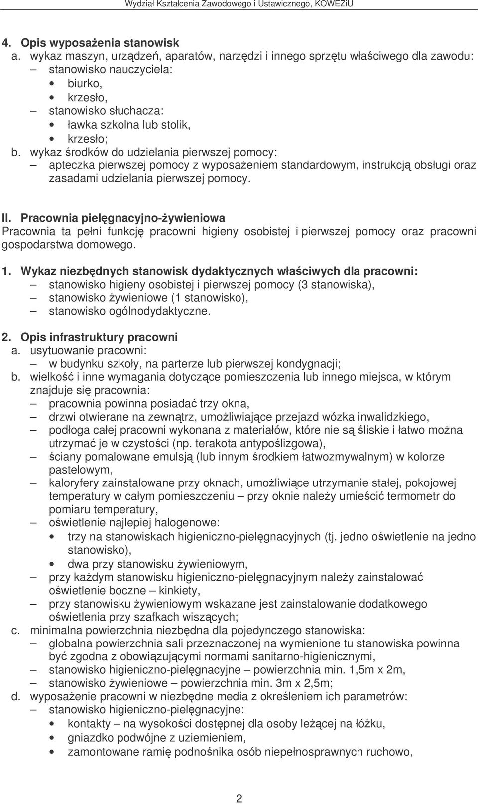 wykaz rodków do udzielania pierwszej pomocy: apteczka pierwszej pomocy z wyposaeniem standardowym, instrukcj obsługi oraz zasadami udzielania pierwszej pomocy. II.