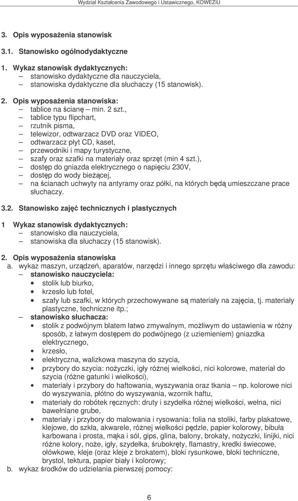 , tablice typu flipchart, rzutnik pisma, telewizor, odtwarzacz DVD oraz VIDEO, odtwarzacz płyt CD, kaset, przewodniki i mapy turystyczne, szafy oraz szafki na materiały oraz sprzt (min 4 szt.