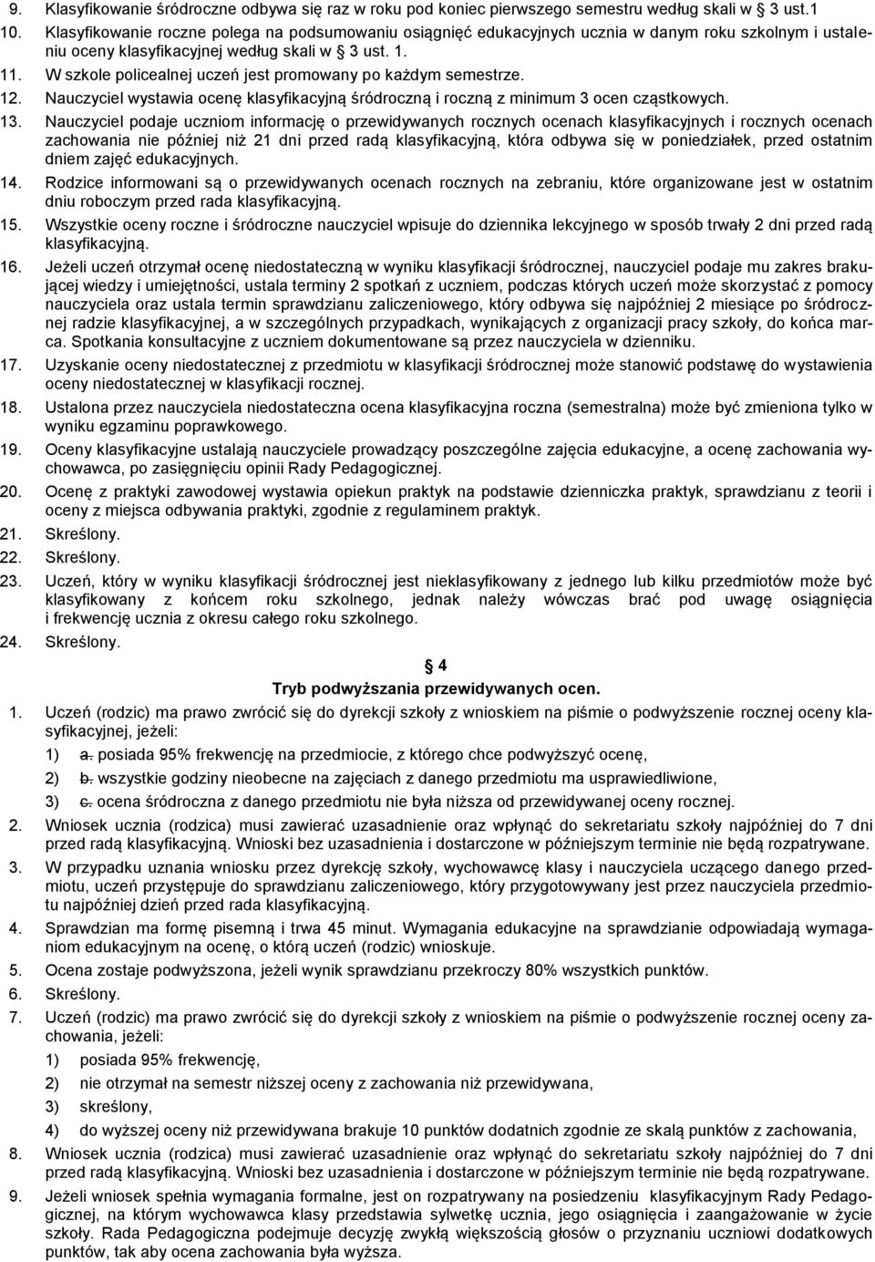 W szkole policealnej uczeń jest promowany po każdym semestrze. 12. Nauczyciel wystawia ocenę klasyfikacyjną śródroczną i roczną z minimum 3 ocen cząstkowych. 13.