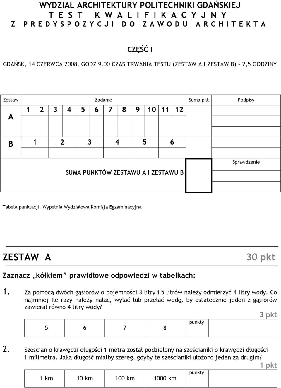 Wypełnia Wydziałowa Komisja Egzaminacyjna ZESTAW A 30 pkt Zaznacz kółkiem prawidłowe odpowiedzi w tabelkach: 1. Za pomocą dwóch gąsiorów o pojemności 3 litry i 5 litrów należy odmierzyć 4 litry wody.