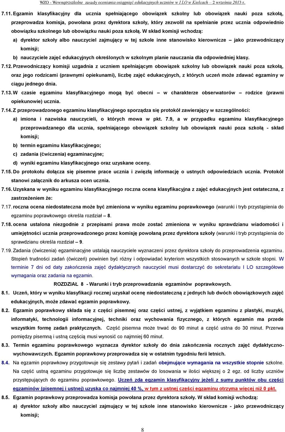 W skład komisji wchodzą: a) dyrektor szkoły albo nauczyciel zajmujący w tej szkole inne stanowisko kierownicze jako przewodniczący komisji; b) nauczyciele zajęć edukacyjnych określonych w szkolnym