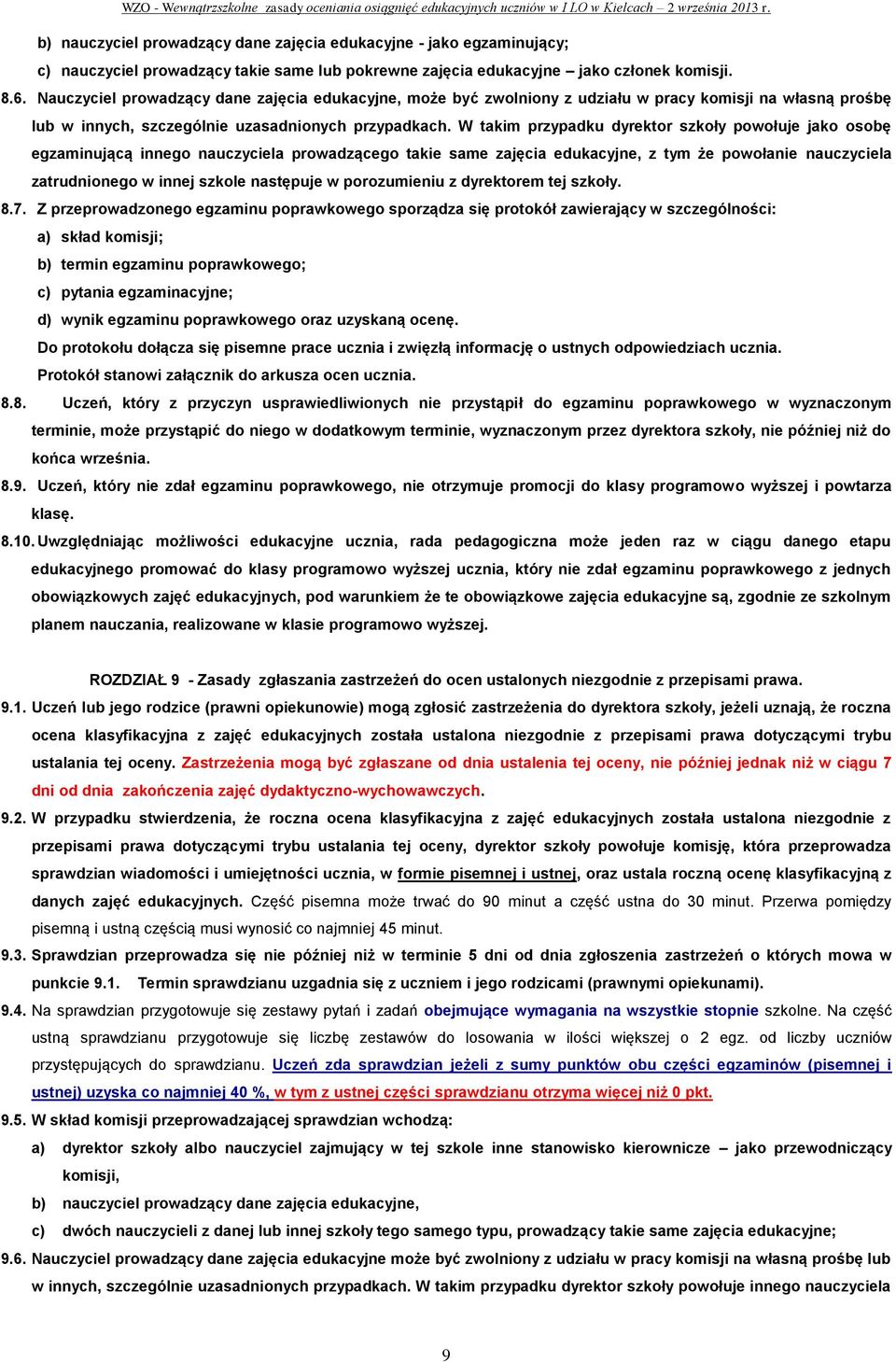 W takim przypadku dyrektor szkoły powołuje jako osobę egzaminującą innego nauczyciela prowadzącego takie same zajęcia edukacyjne, z tym że powołanie nauczyciela zatrudnionego w innej szkole następuje