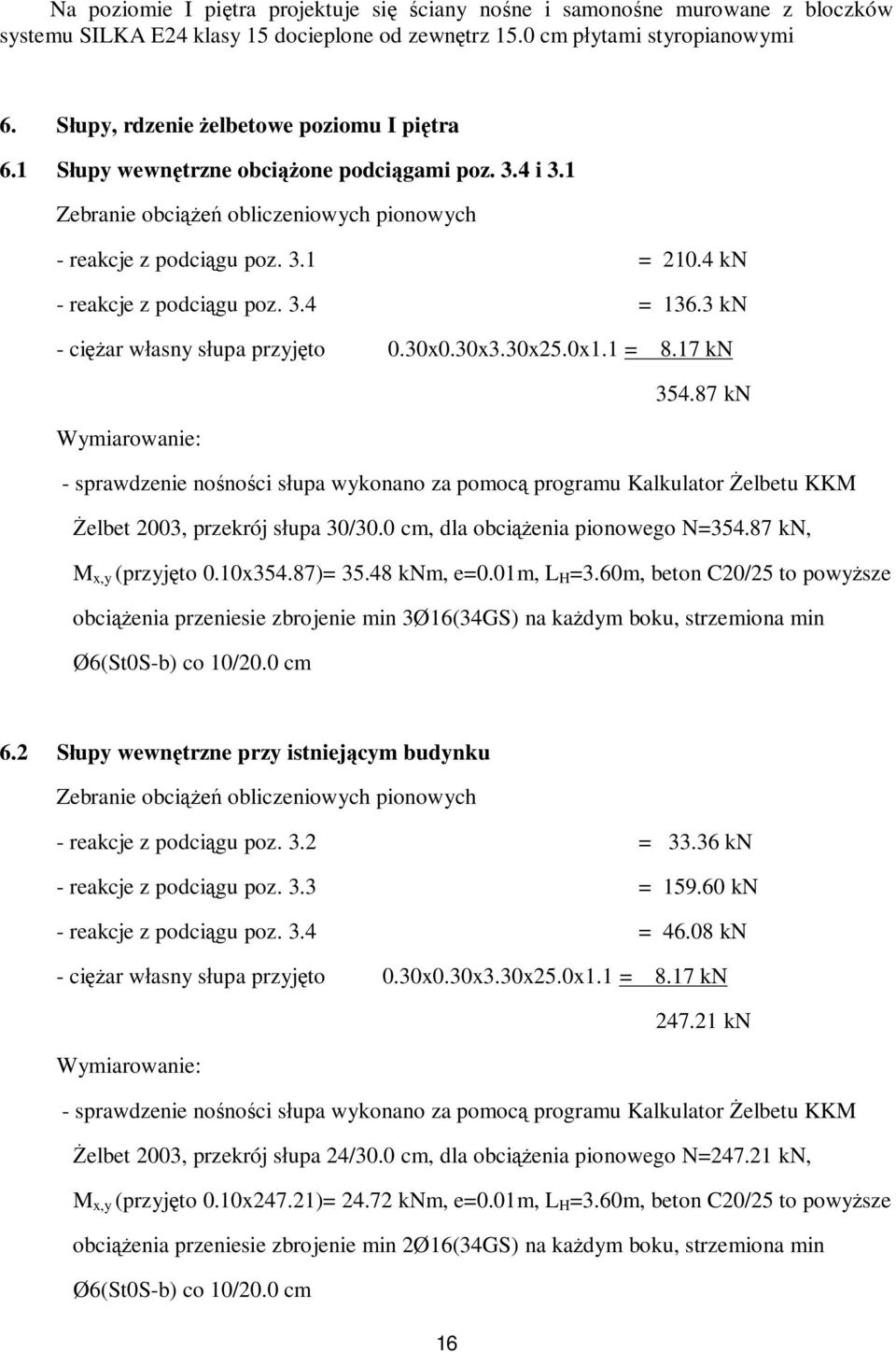 4 kn - reakcje z podci gu poz. 3.4 = 136.3 kn - ci ar w asny s upa przyj to 0.30x0.30x3.30x25.0x1.1 = 8.17 kn 354.