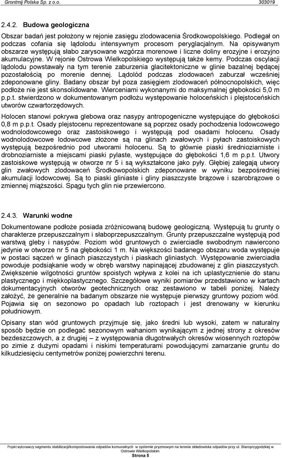 Podczas oscylacji lądolodu powstawały na tym terenie zaburzenia glacitektoniczne w glinie bazalnej będącej pozostałością po morenie dennej.