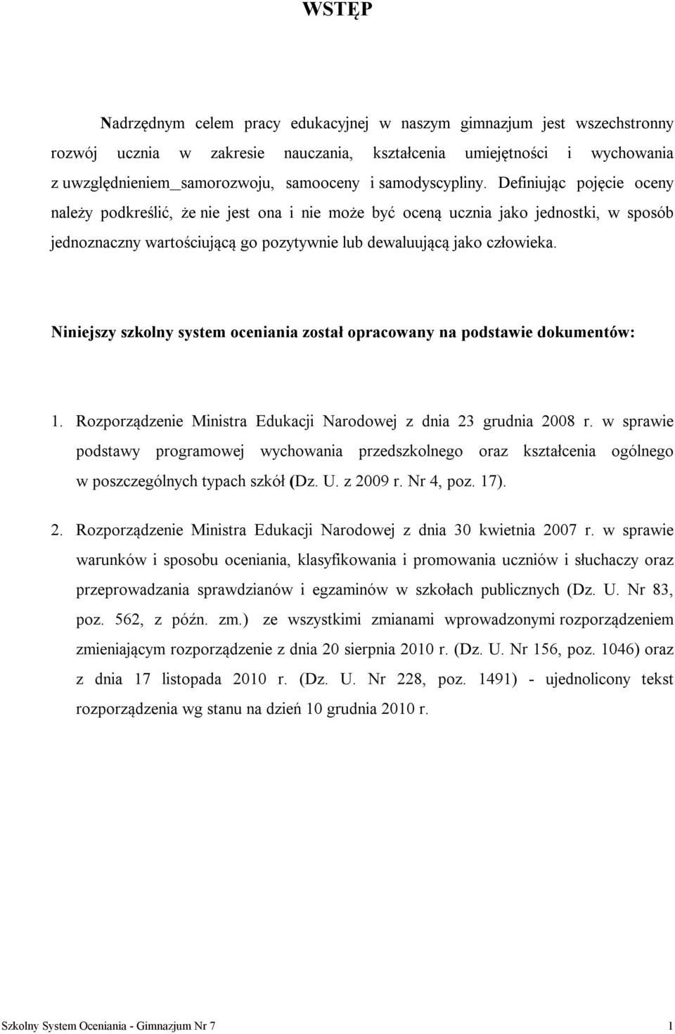 Definiując pojęcie oceny należy podkreślić, że nie jest ona i nie może być oceną ucznia jako jednostki, w sposób jednoznaczny wartościującą go pozytywnie lub dewaluującą jako człowieka.