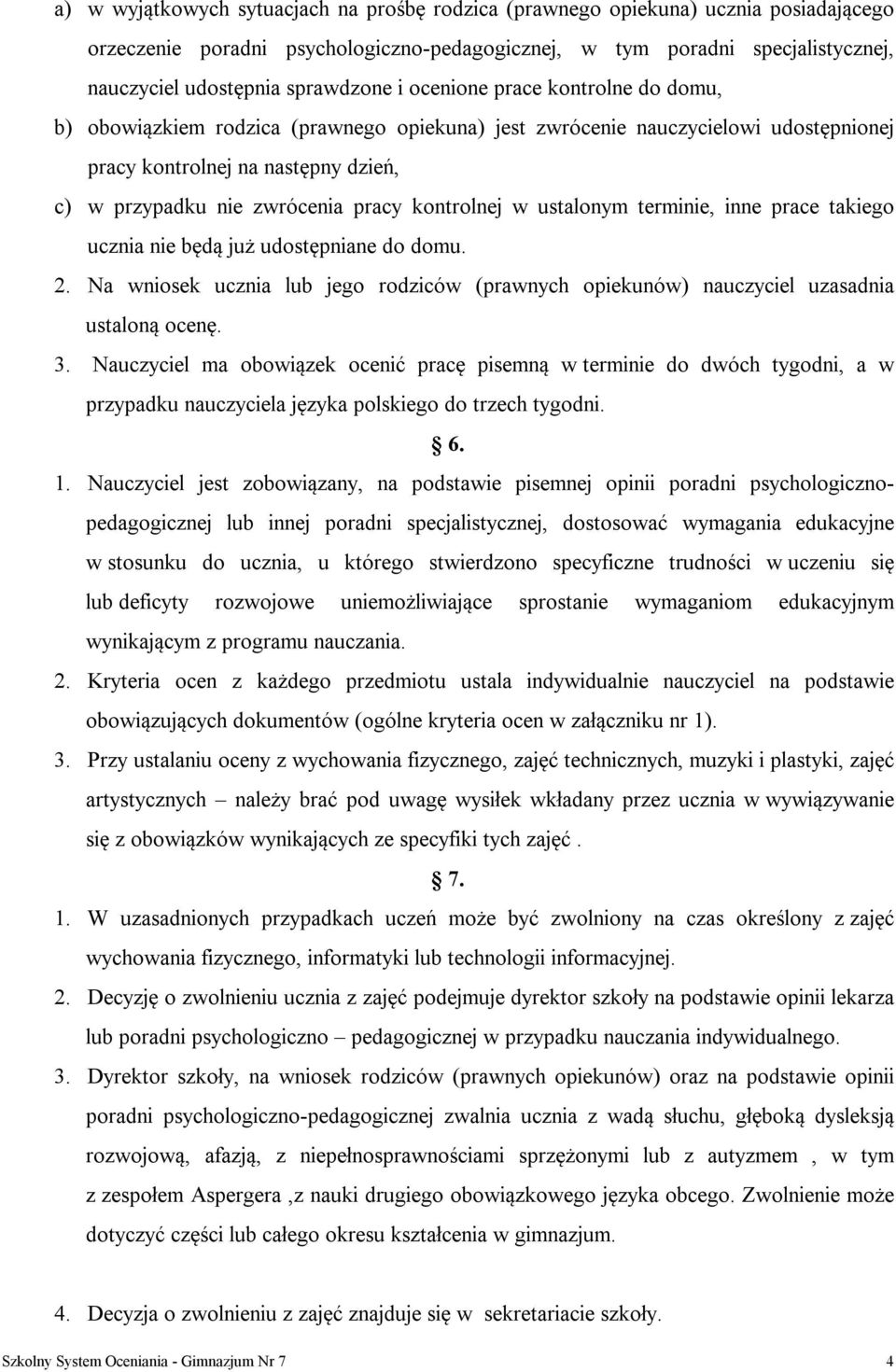 pracy kontrolnej w ustalonym terminie, inne prace takiego ucznia nie będą już udostępniane do domu. 2. Na wniosek ucznia lub jego rodziców (prawnych opiekunów) nauczyciel uzasadnia ustaloną ocenę. 3.