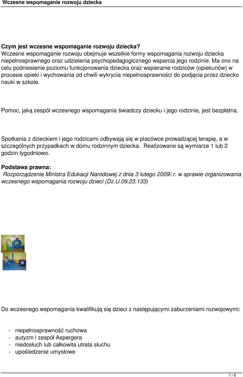 Ma ono na celu podniesienie poziomu funkcjonowania dziecka oraz wspieranie rodziców (opiekunów) w procesie opieki i wychowania od chwili wykrycia niepełnosprawności do podjęcia przez dziecko nauki w