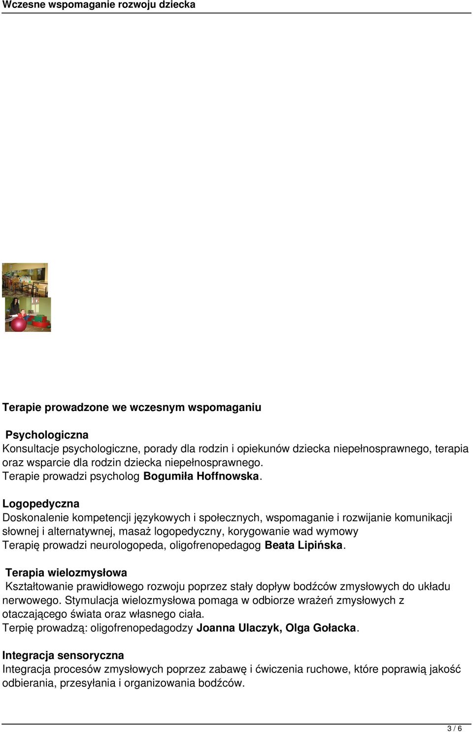 Logopedyczna Doskonalenie kompetencji językowych i społecznych, wspomaganie i rozwijanie komunikacji słownej i alternatywnej, masaż logopedyczny, korygowanie wad wymowy Terapię prowadzi