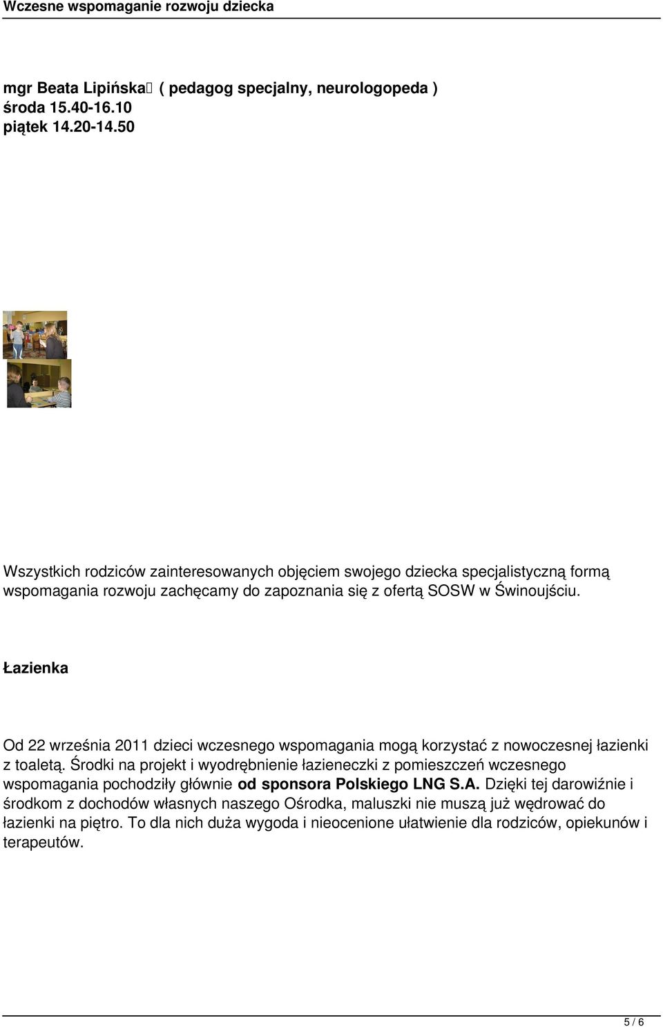 Łazienka Od 22 września 2011 dzieci wczesnego wspomagania mogą korzystać z nowoczesnej łazienki z toaletą.