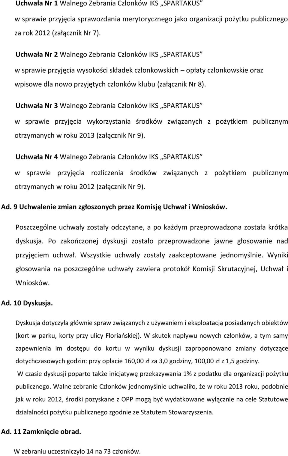 Uchwała Nr 3 Walnego Zebrania Członków IKS SPARTAKUS w sprawie przyjęcia wykorzystania środków związanych z pożytkiem publicznym otrzymanych w roku 2013 (załącznik Nr 9).