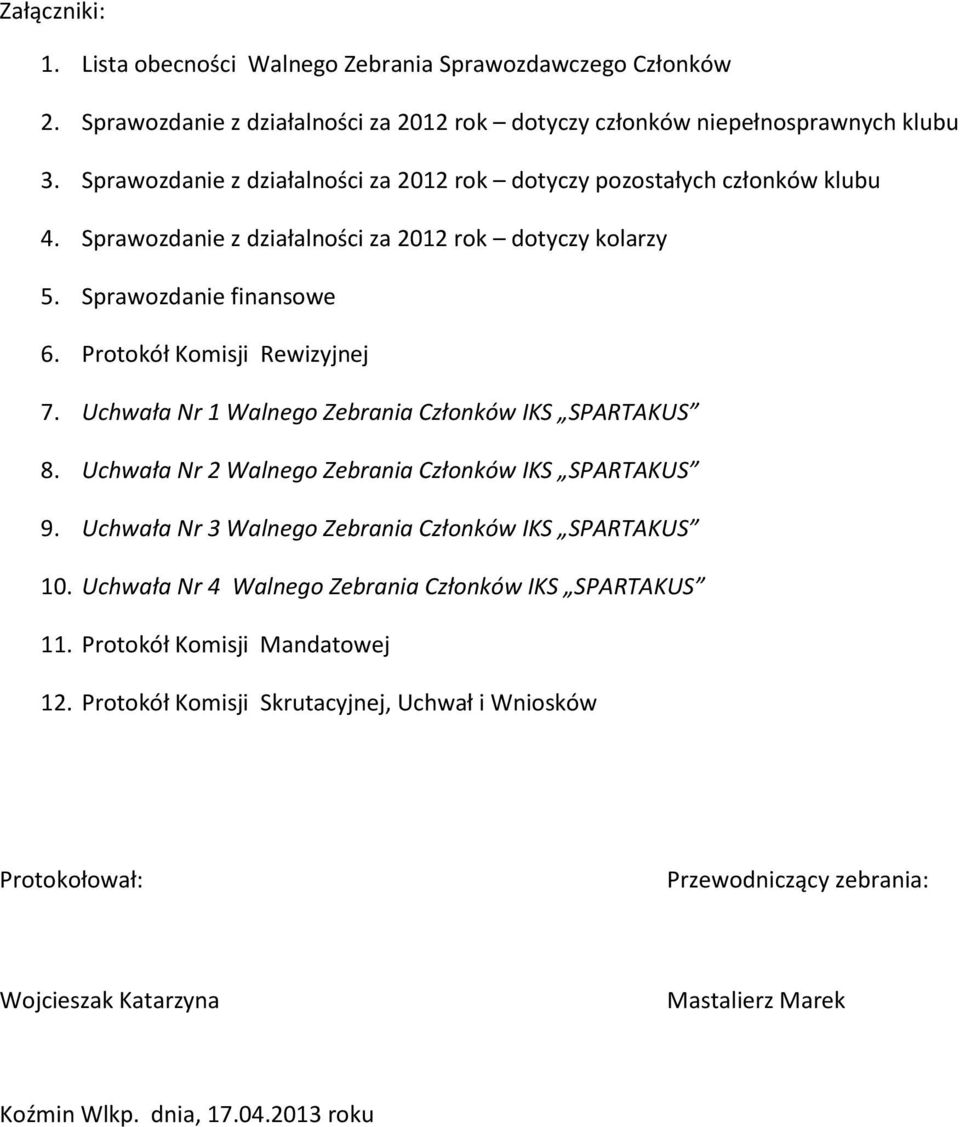 Uchwała Nr 1 Walnego Zebrania Członków IKS SPARTAKUS 8. Uchwała Nr 2 Walnego Zebrania Członków IKS SPARTAKUS 9. Uchwała Nr 3 Walnego Zebrania Członków IKS SPARTAKUS 10.
