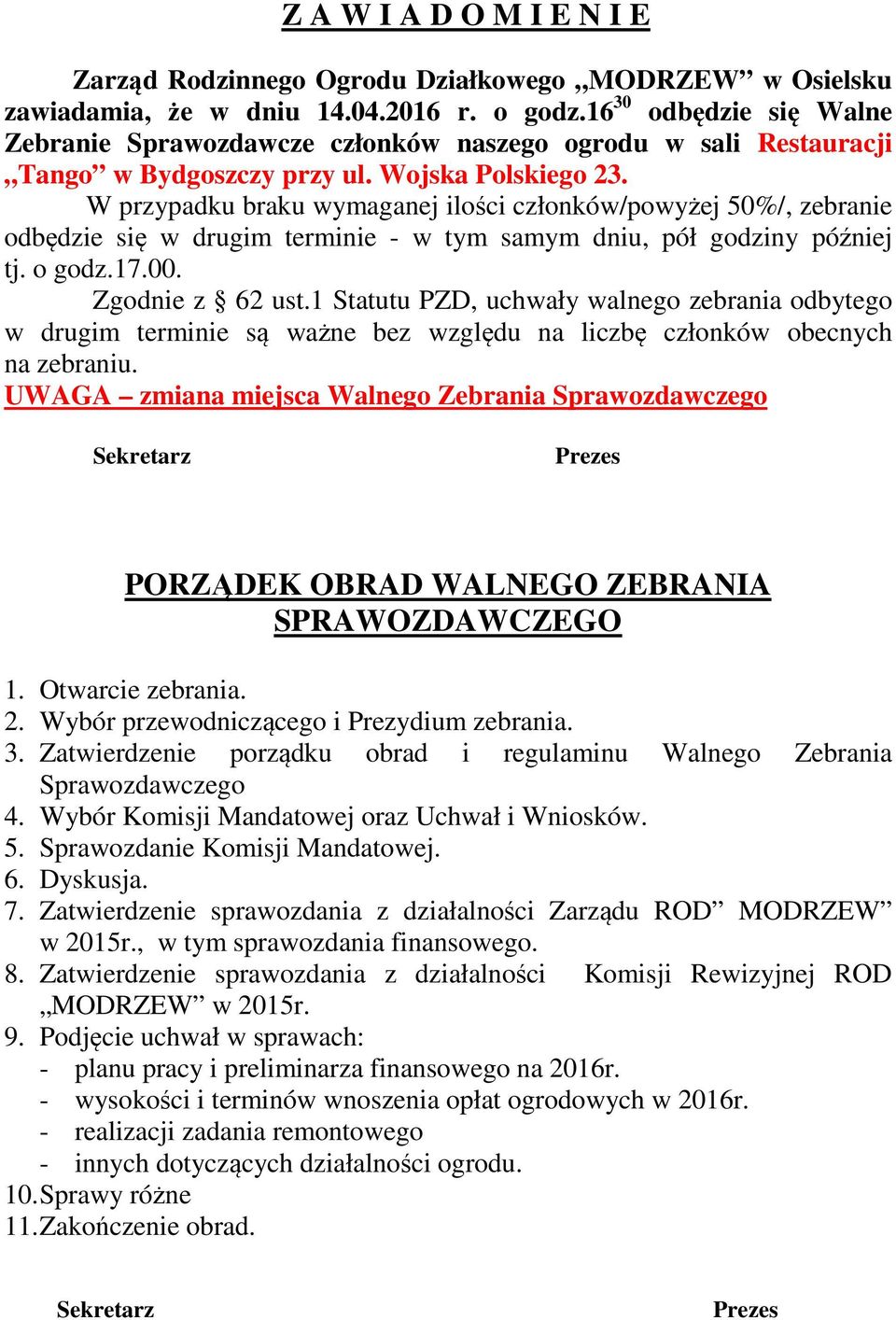 W przypadku braku wymaganej ilości członków/powyżej 50%/, zebranie odbędzie się w drugim terminie w tym samym dniu, pół godziny później tj. o godz.17.00. Zgodnie z 62 ust.