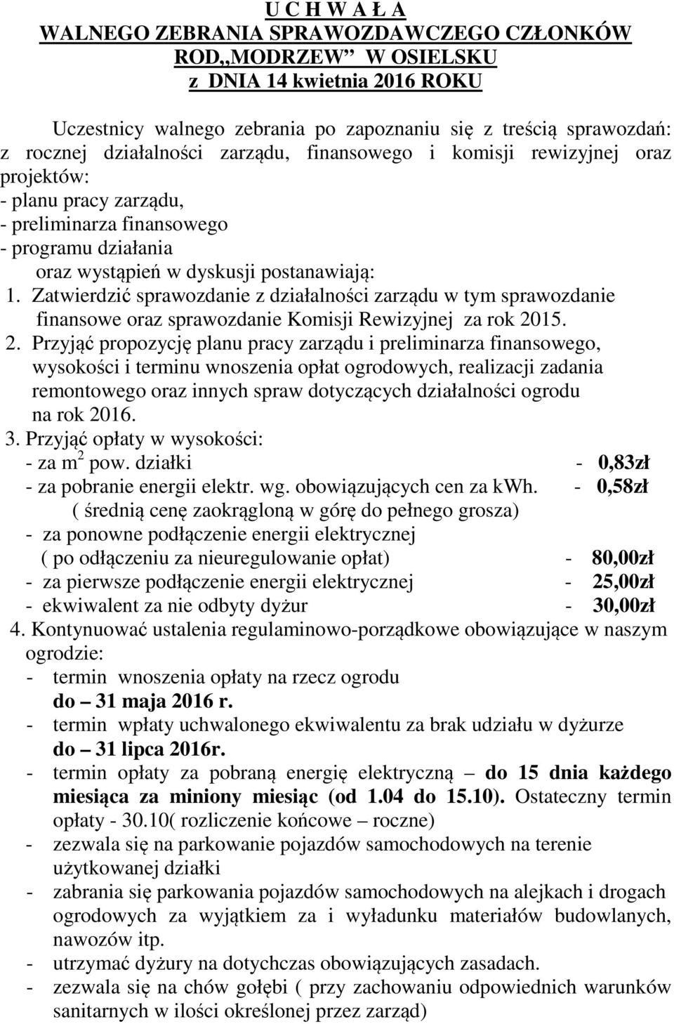Zatwierdzić sprawozdanie z działalności zarządu w tym sprawozdanie finansowe oraz sprawozdanie Komisji Rewizyjnej za rok 20