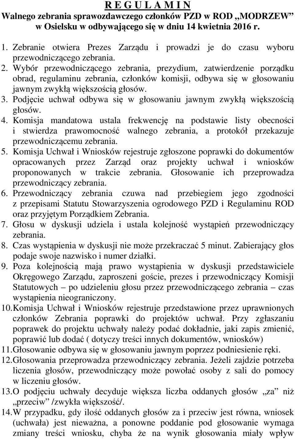 3. Podjęcie uchwał odbywa się w głosowaniu jawnym zwykłą większością głosów. 4.