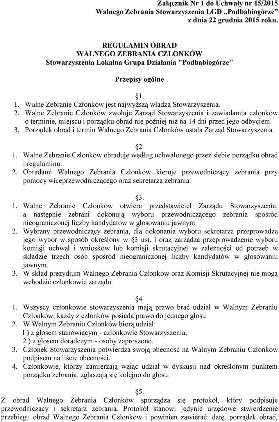 Walne Zebranie Członków zwołuje Zarząd Stowarzyszenia i zawiadamia członków o terminie, miejscu i porządku obrad nie później niż na 14 dni przed jego odbyciem. 3.