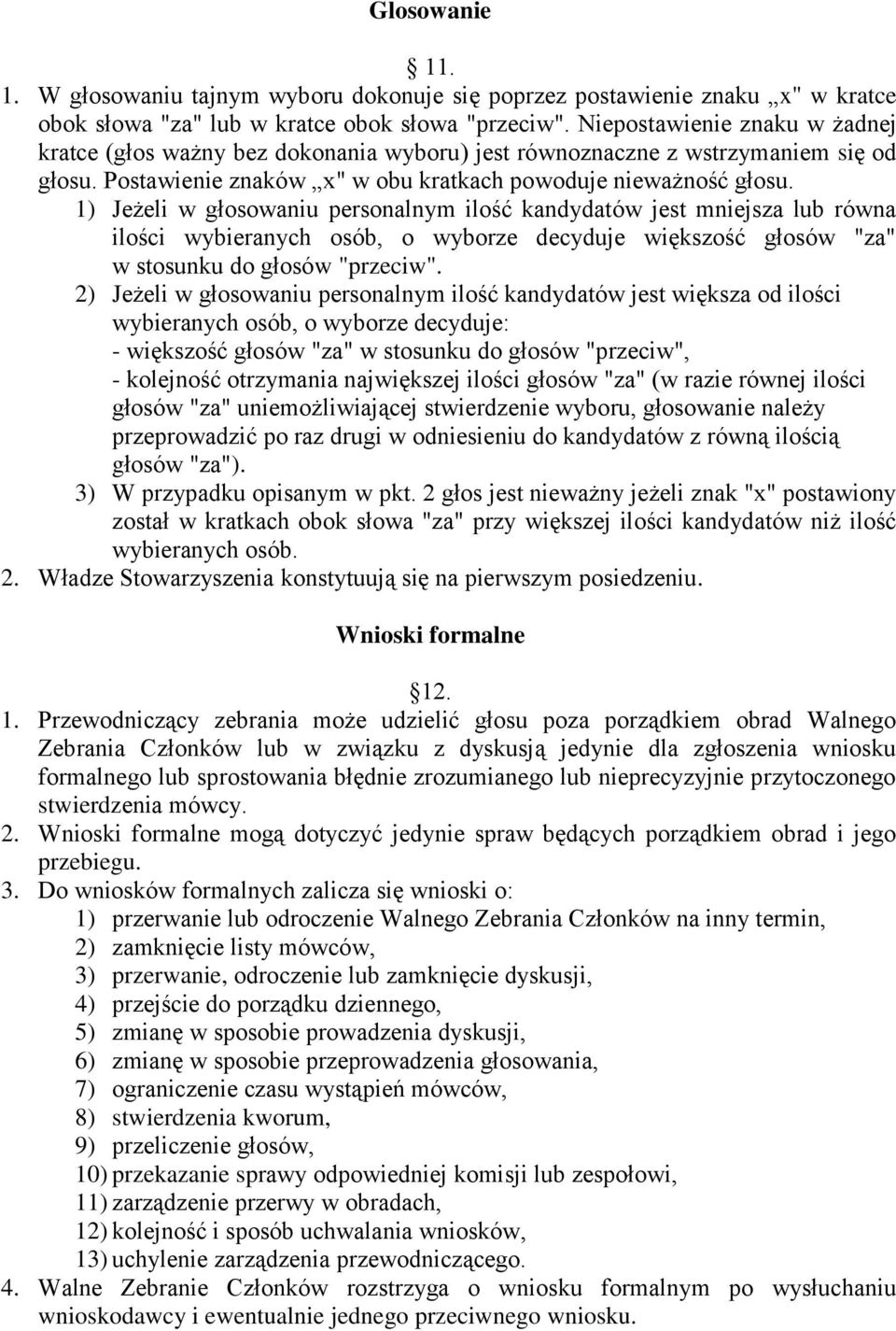 1) Jeżeli w głosowaniu personalnym ilość kandydatów jest mniejsza lub równa ilości wybieranych osób, o wyborze decyduje większość głosów "za" w stosunku do głosów "przeciw".