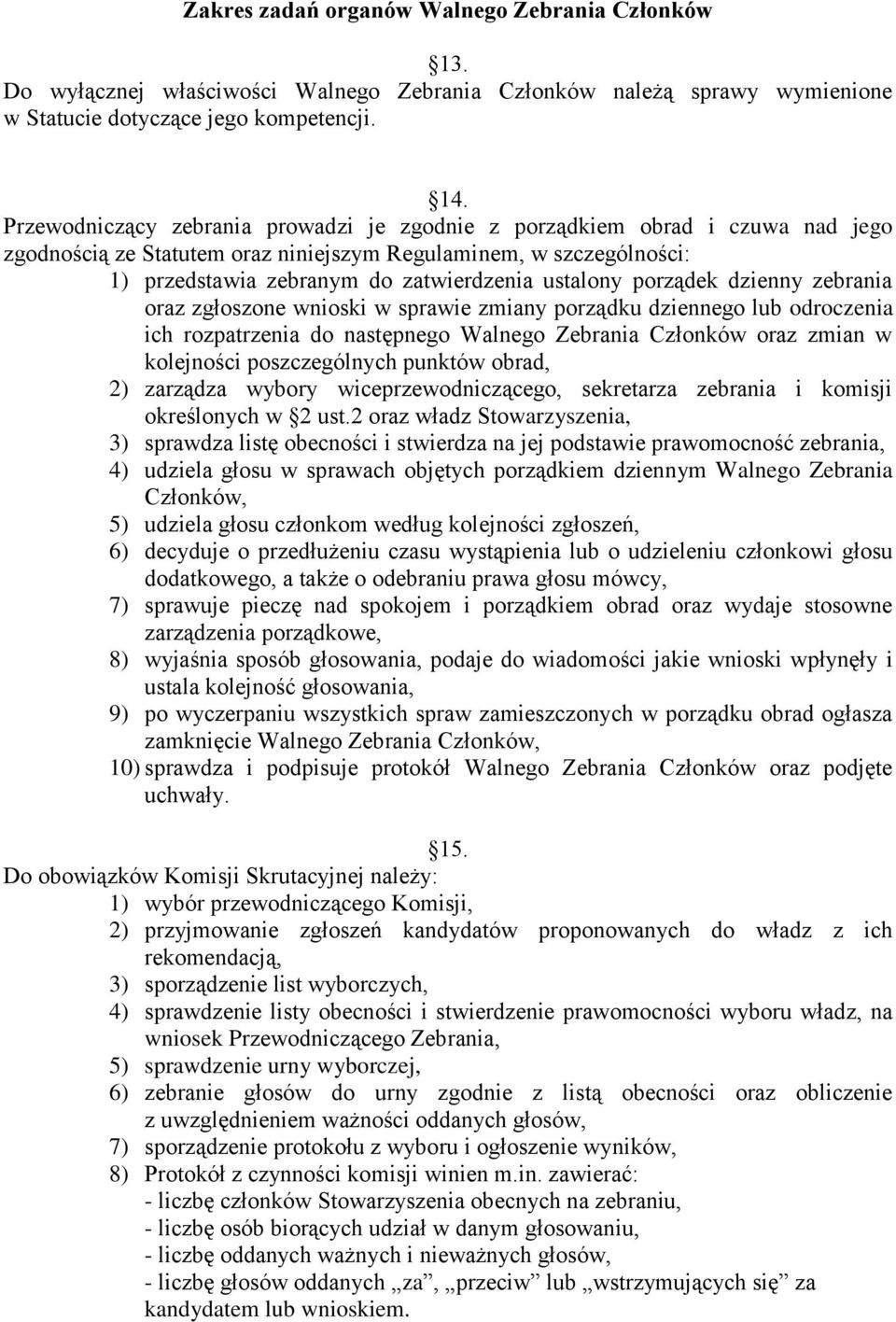 porządek dzienny zebrania oraz zgłoszone wnioski w sprawie zmiany porządku dziennego lub odroczenia ich rozpatrzenia do następnego Walnego Zebrania Członków oraz zmian w kolejności poszczególnych