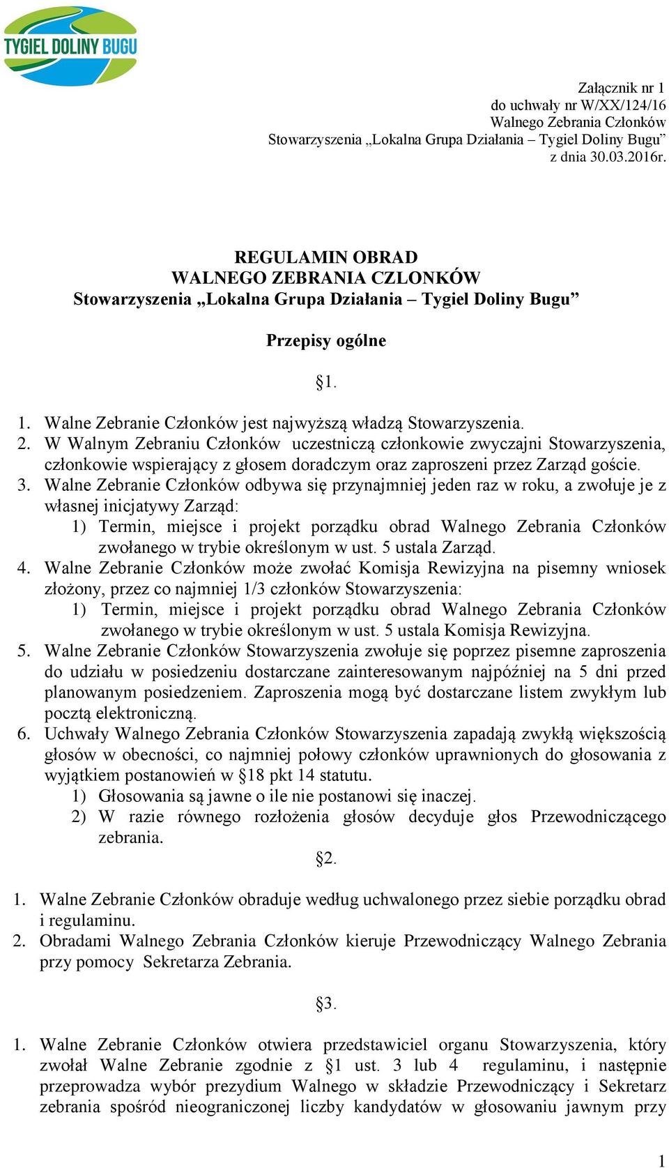 W Walnym Zebraniu Członków uczestniczą członkowie zwyczajni Stowarzyszenia, członkowie wspierający z głosem doradczym oraz zaproszeni przez Zarząd goście. 3.