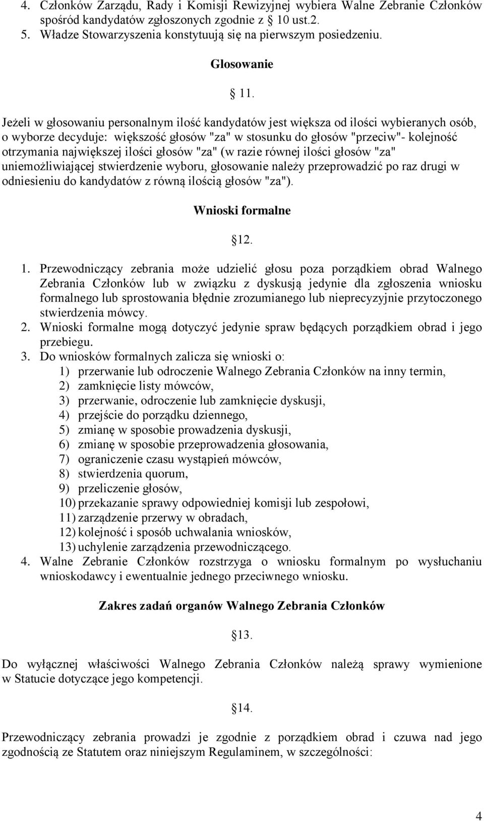 Jeżeli w głosowaniu personalnym ilość kandydatów jest większa od ilości wybieranych osób, o wyborze decyduje: większość głosów "za" w stosunku do głosów "przeciw"- kolejność otrzymania największej