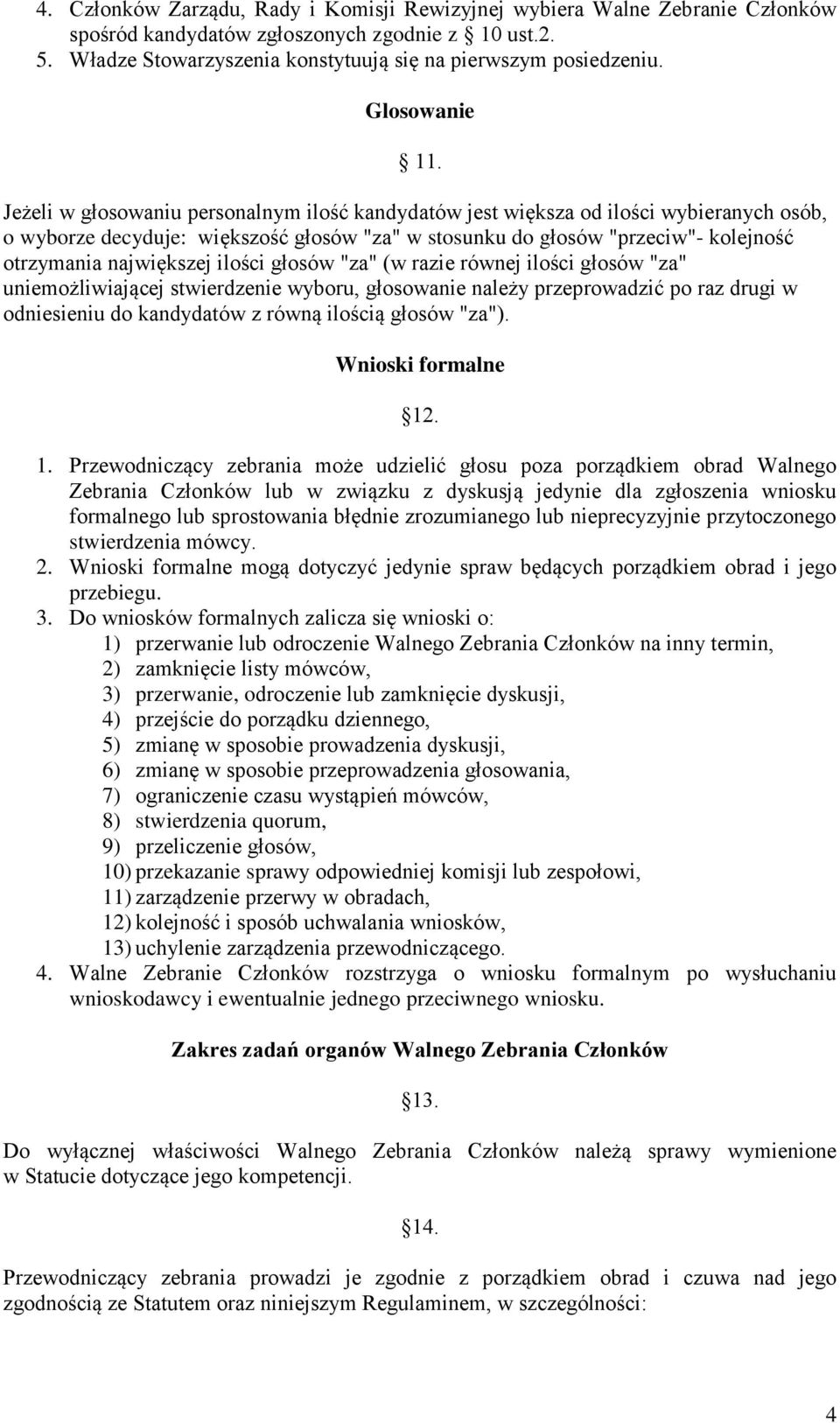 Jeżeli w głosowaniu personalnym ilość kandydatów jest większa od ilości wybieranych osób, o wyborze decyduje: większość głosów "za" w stosunku do głosów "przeciw"- kolejność otrzymania największej