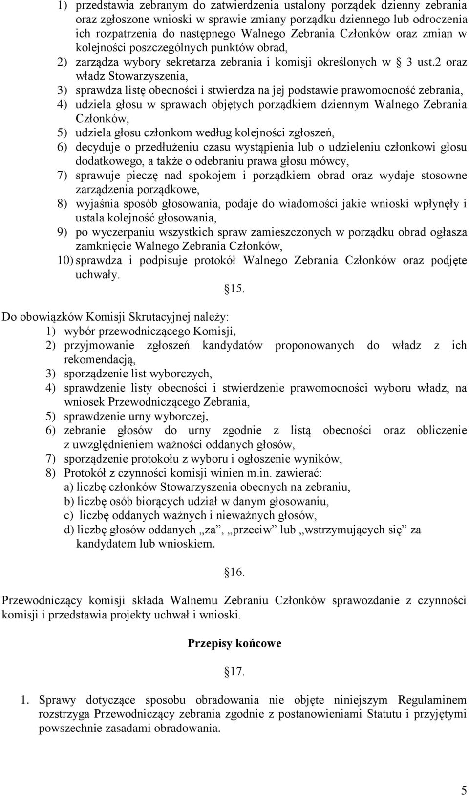 2 oraz władz Stowarzyszenia, 3) sprawdza listę obecności i stwierdza na jej podstawie prawomocność zebrania, 4) udziela głosu w sprawach objętych porządkiem dziennym Walnego Zebrania Członków, 5)