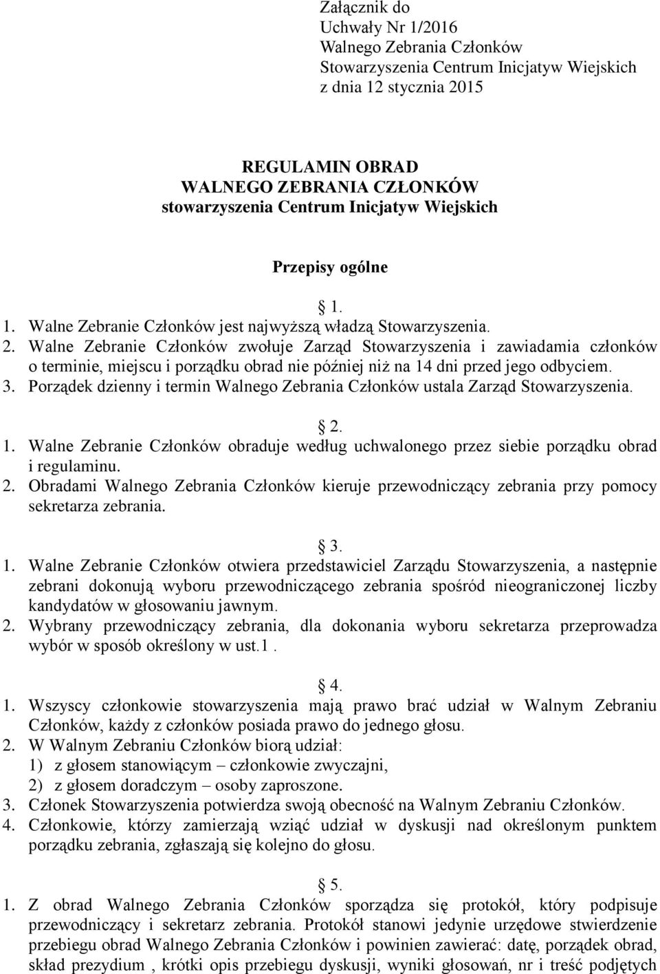 Walne Zebranie Członków zwołuje Zarząd Stowarzyszenia i zawiadamia członków o terminie, miejscu i porządku obrad nie później niż na 14 dni przed jego odbyciem. 3.